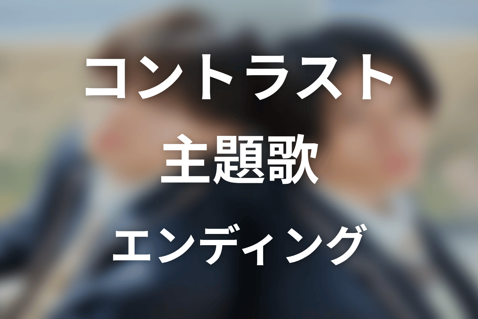 【コントラスト】の主題歌・エンディングテーマ