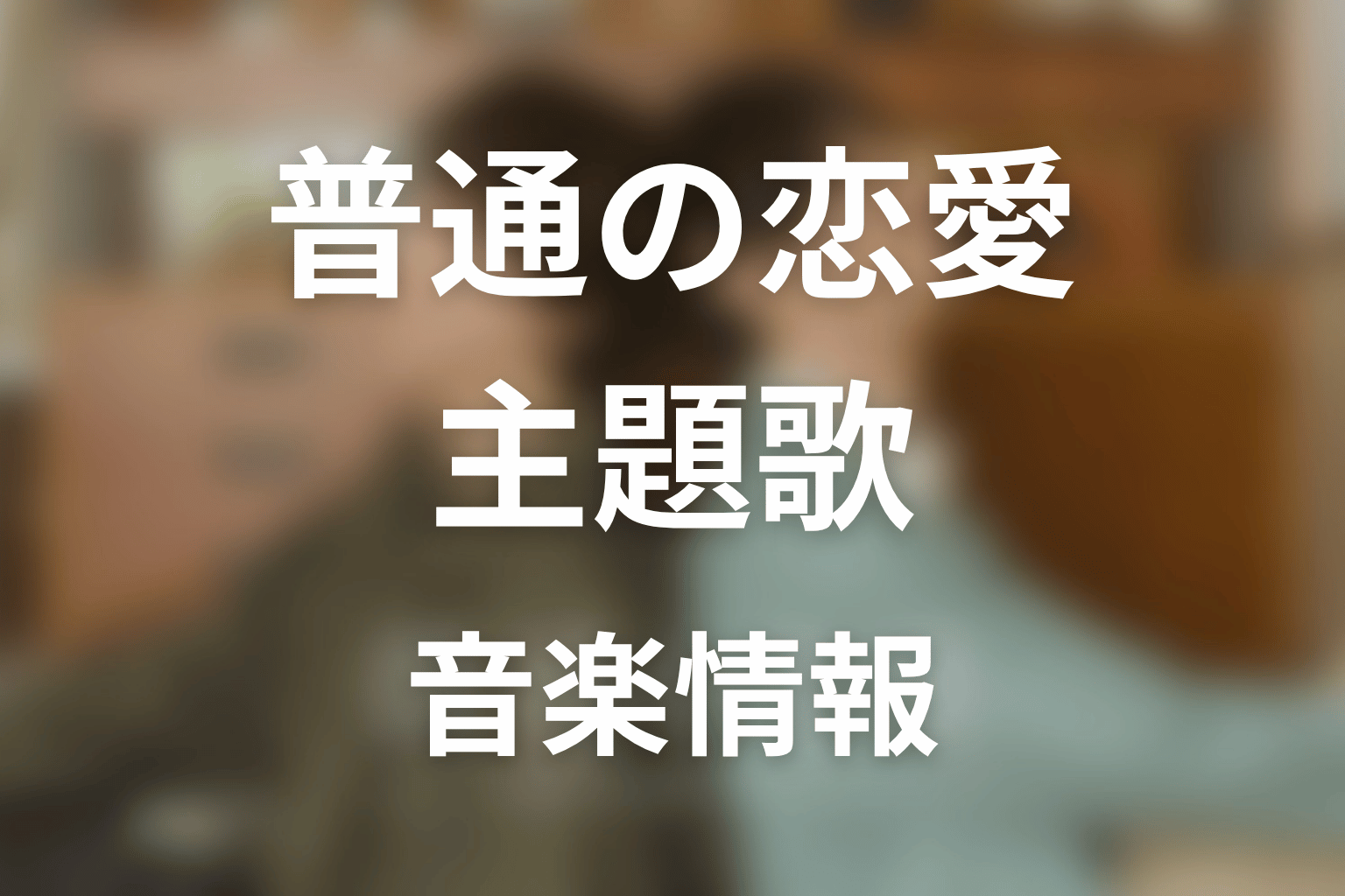 【普通の恋愛】の主題歌