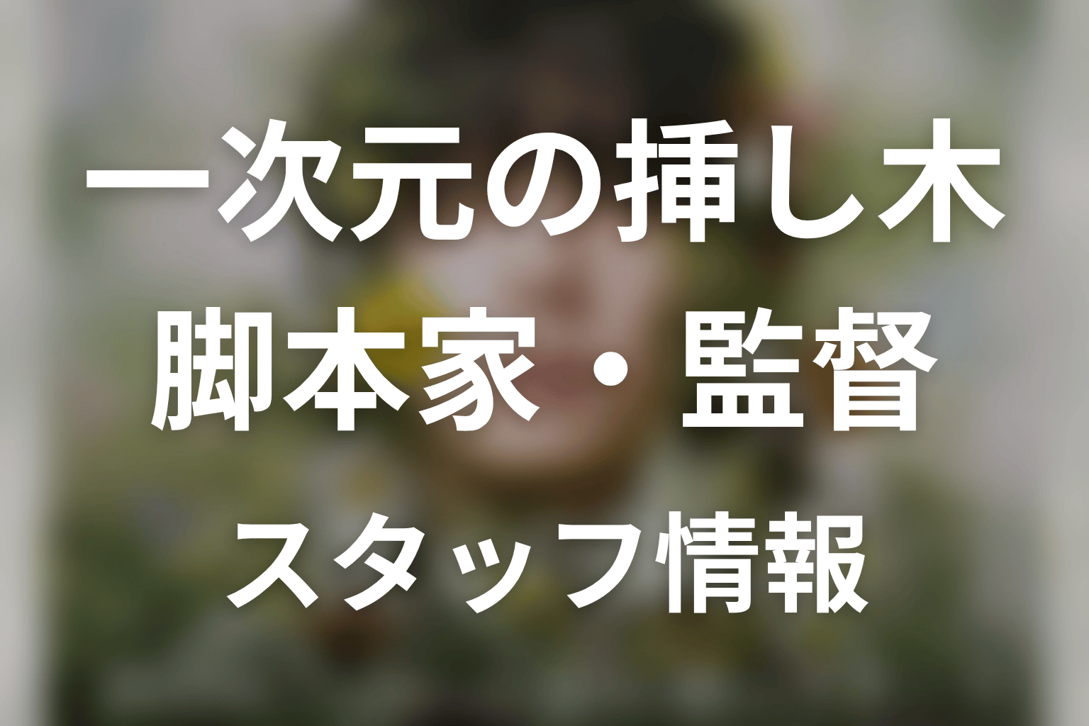 【一次元の挿し木】の脚本家・監督