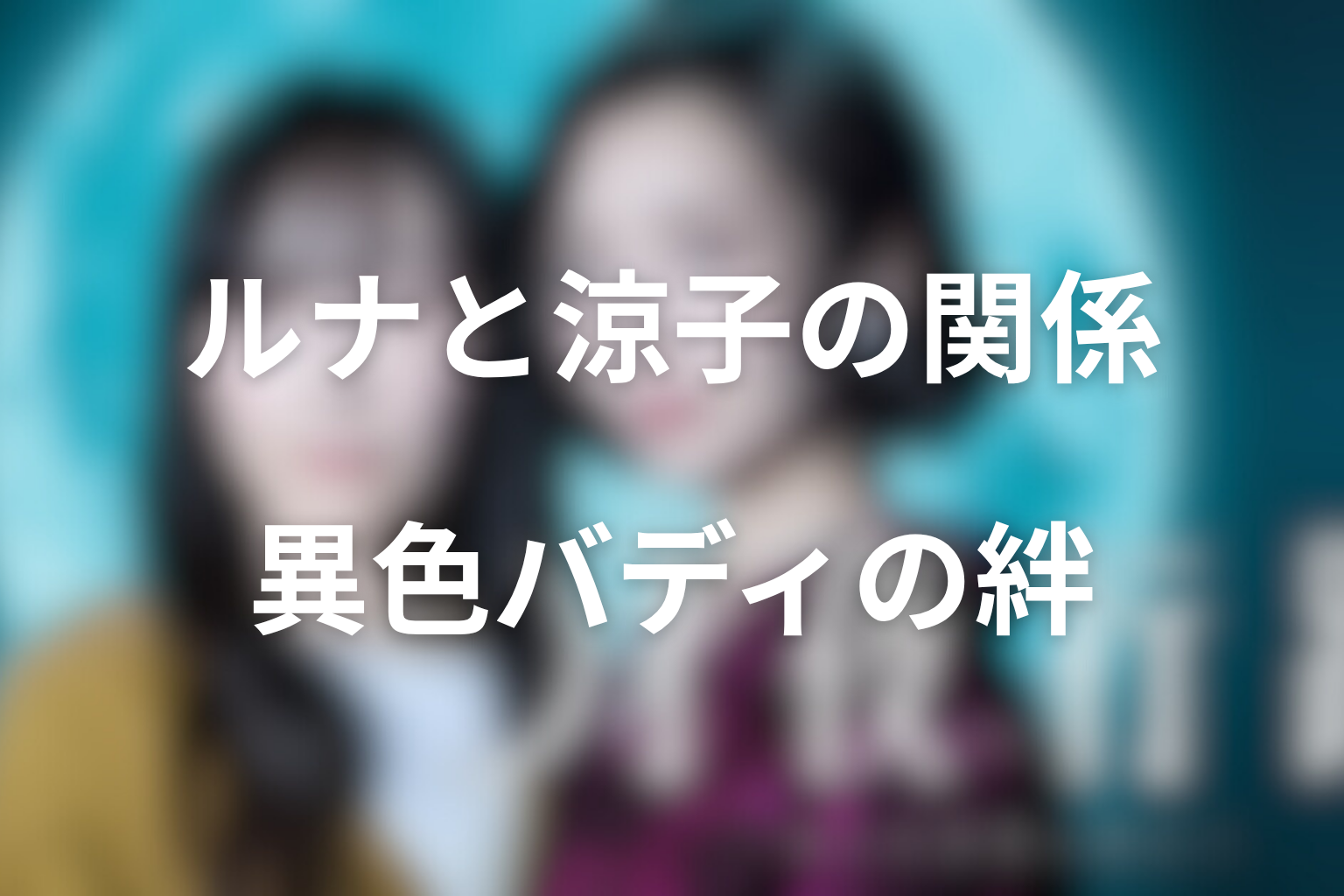 ルナと涼子の関係はどう変わった?異色バディの絆を考察