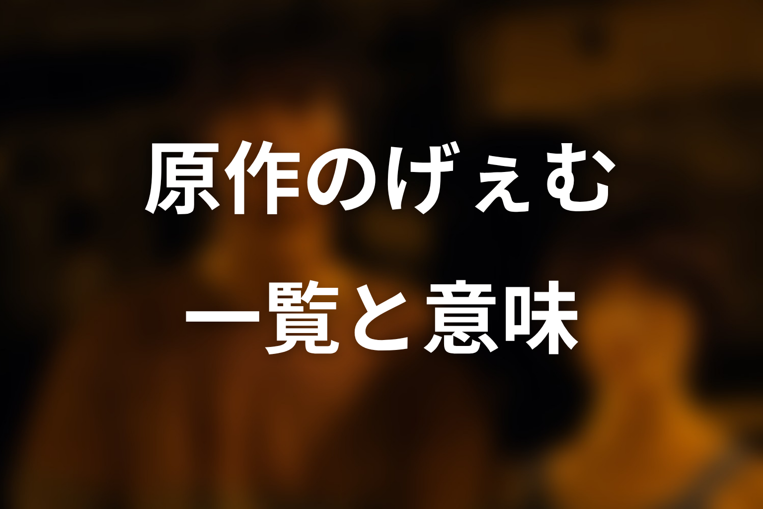 原作漫画のげぇむ一覧と意味