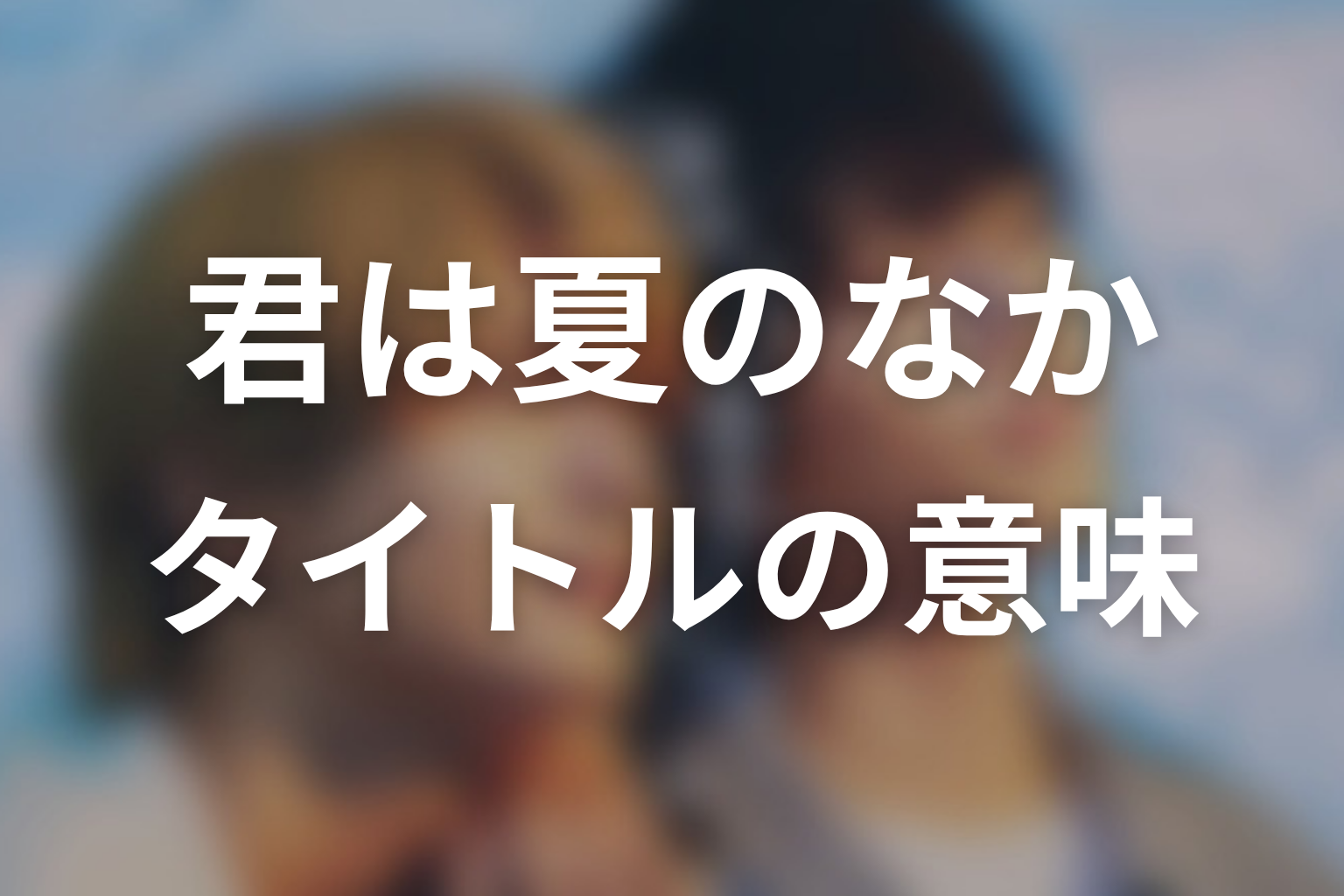 【君は夏のなか】タイトルの意味を考察