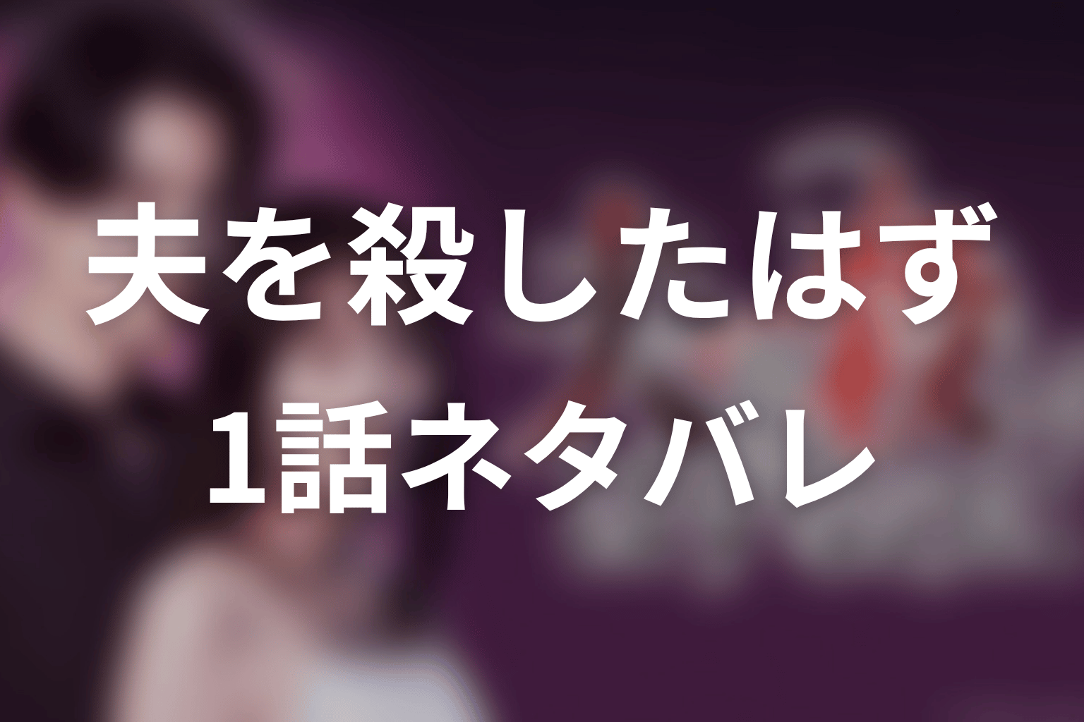 【夫を殺したはずなのに】1話ネタバレあらすじ