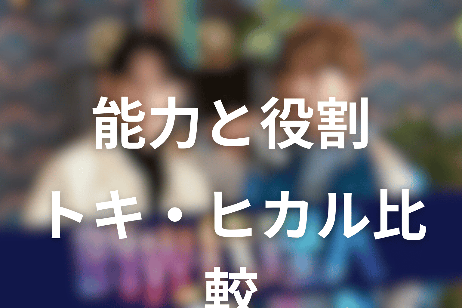 トキとヒカルの能力と役割を比較