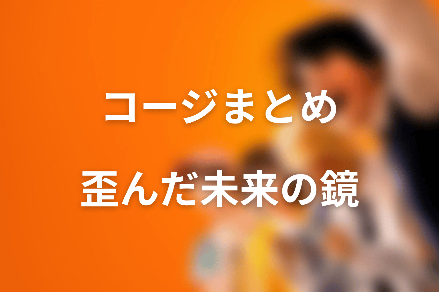まとめ｜コージは志村の未来を歪ませた鏡のような人物