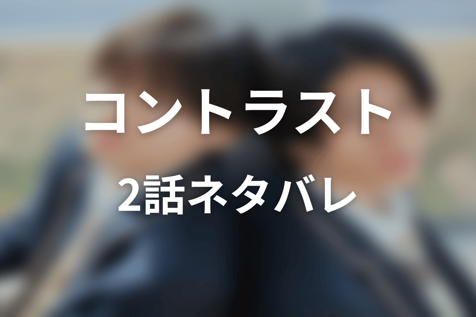 【コントラスト】2話ネタバレあらすじ