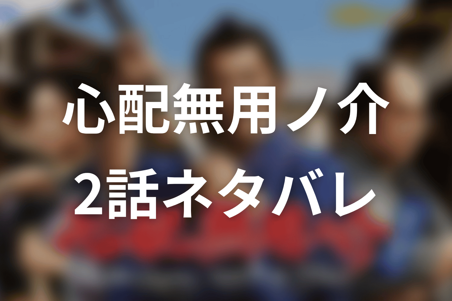 【心配無用ノ介 天下御免】2話ネタバレあらすじ