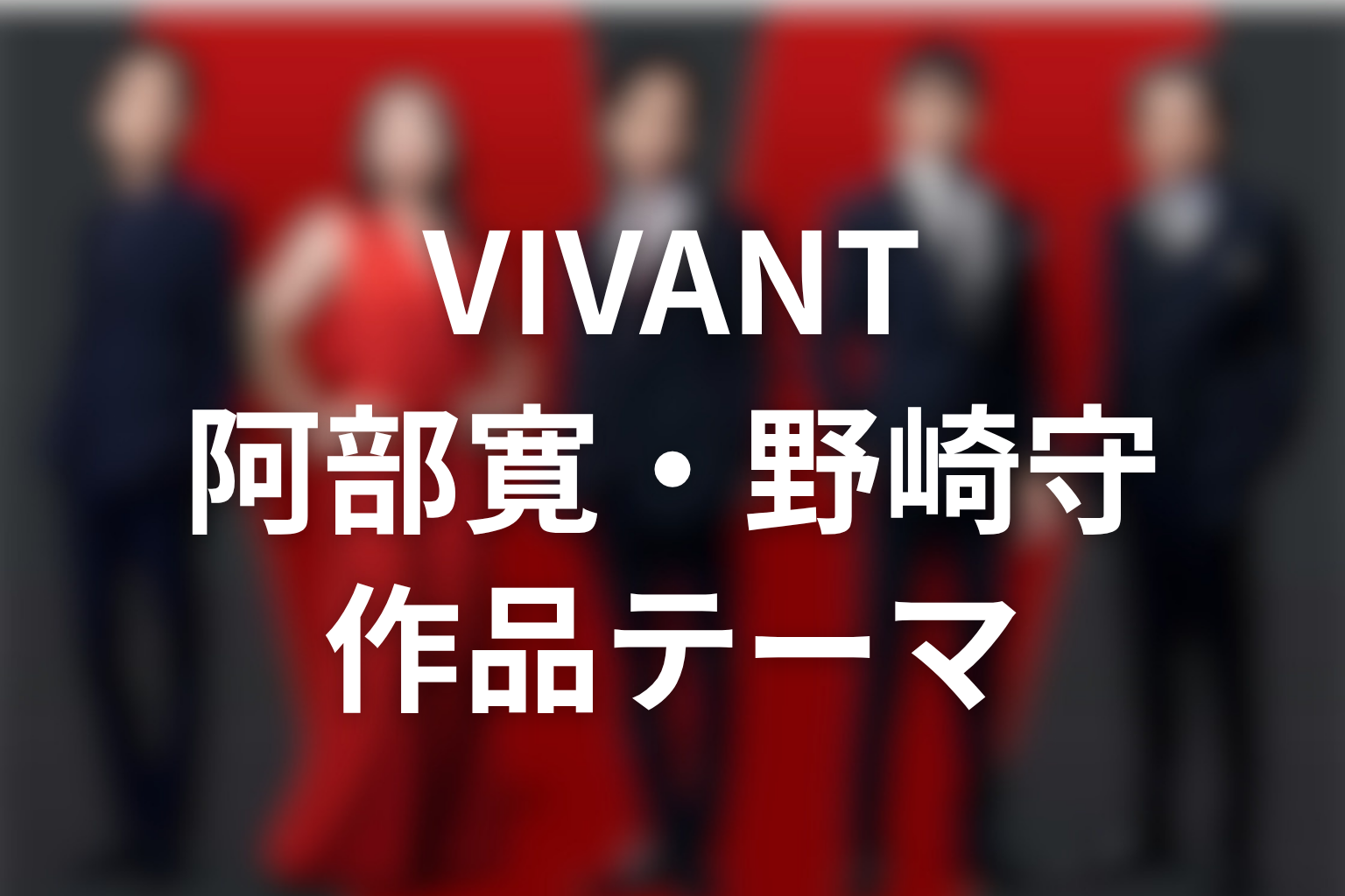 VIVANT阿部寛・野崎守から見える作品テーマ