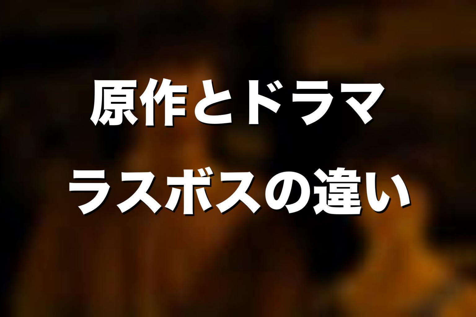 原作漫画とドラマ版でラスボスはどう違う?