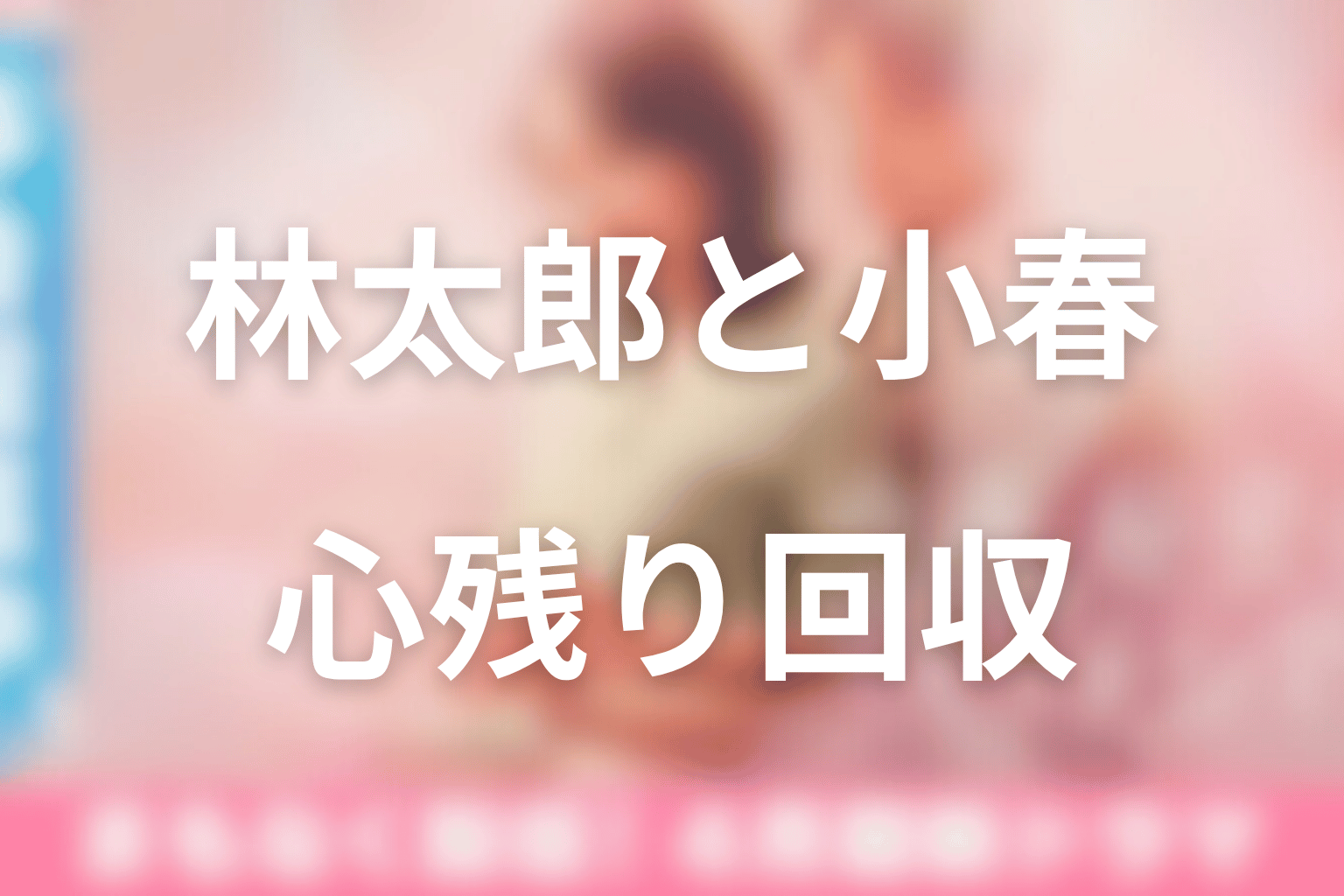 林太郎と小春の心残りは回収された？見守る愛を考察