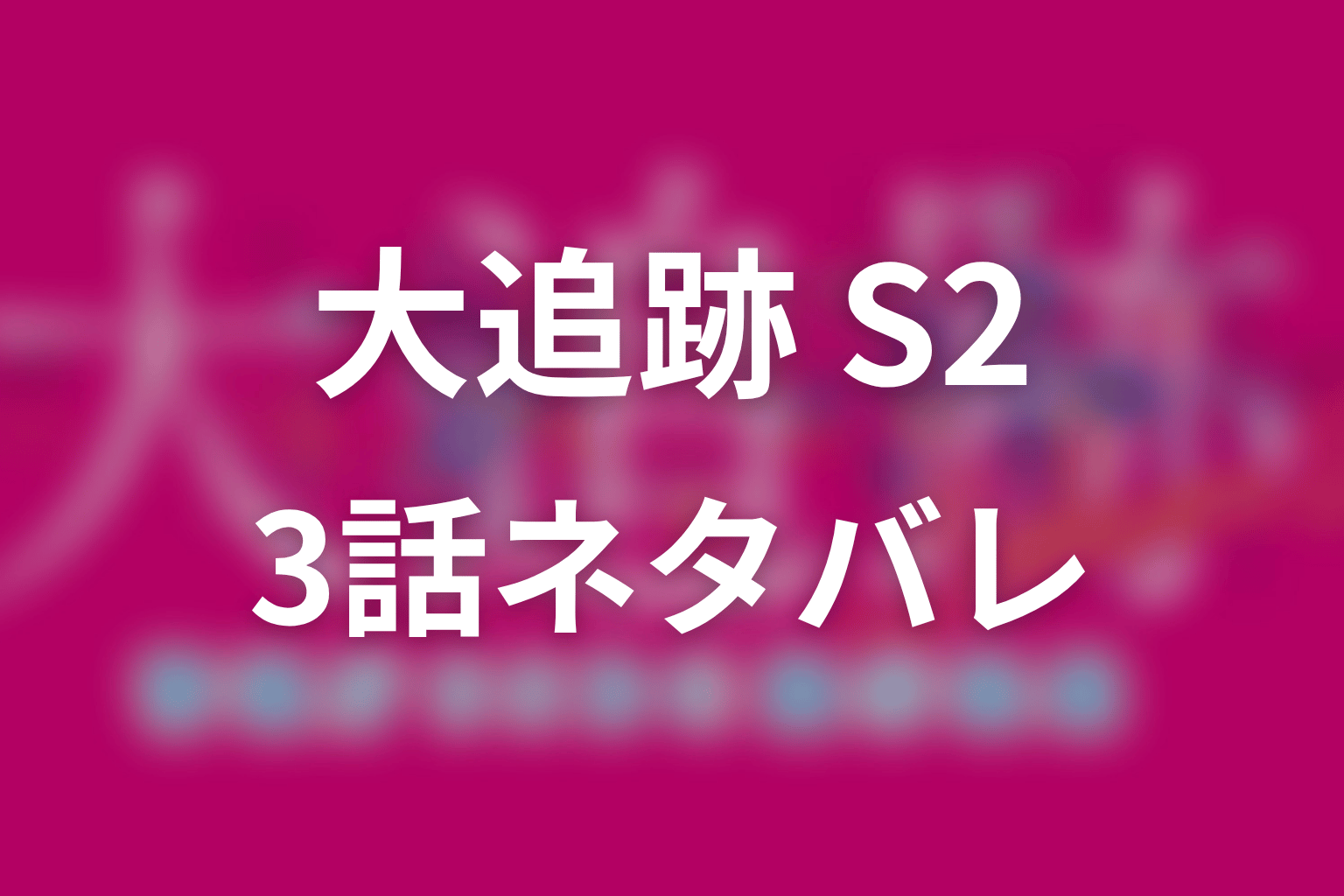 【大追跡 Season2】3話ネタバレあらすじ