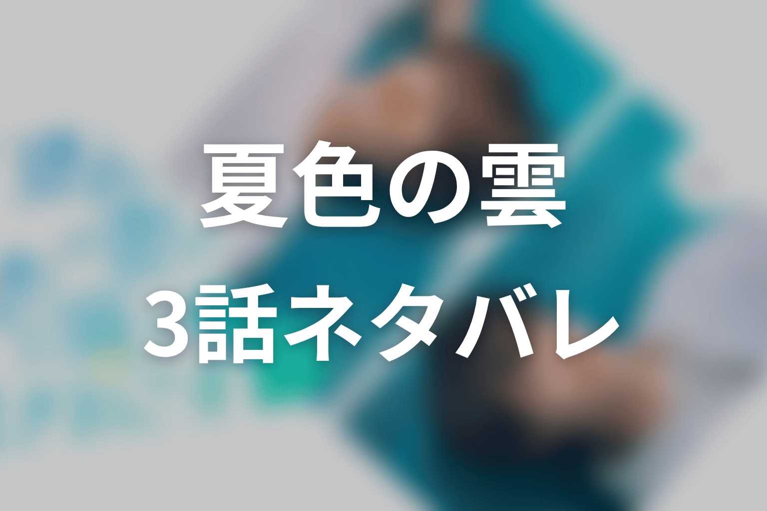 【夏色の雲が恋と嵐をまきおこす】3話ネタバレあらすじ