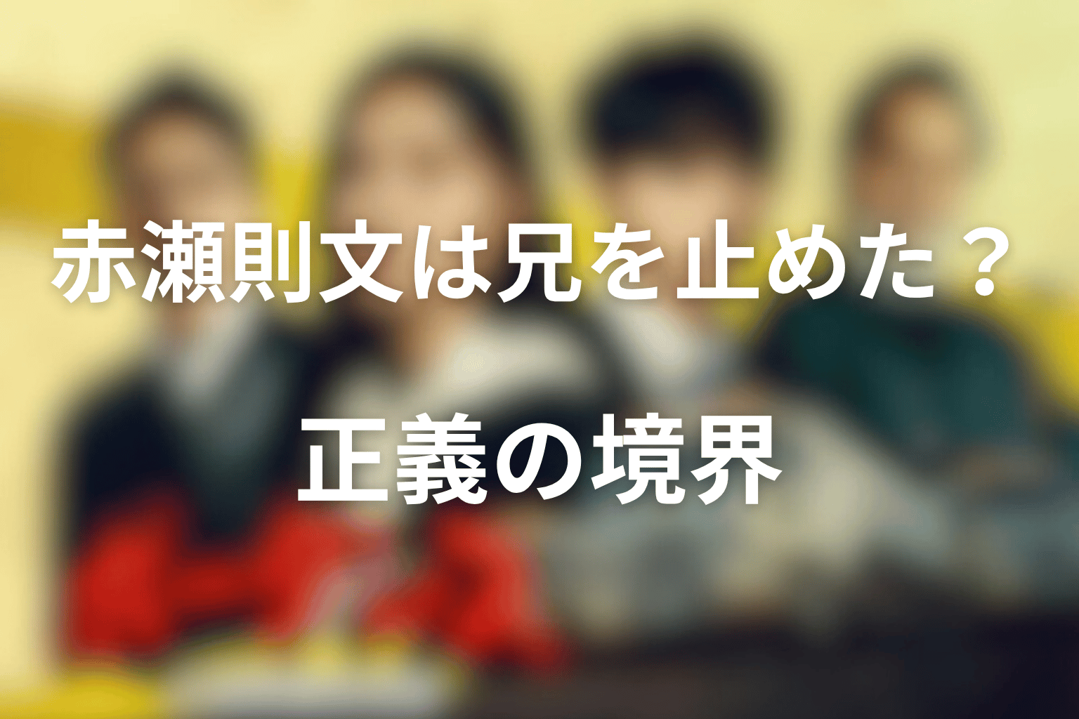 赤瀬則文は兄・心悟を止められたのか？赤瀬兄弟の正義の境界