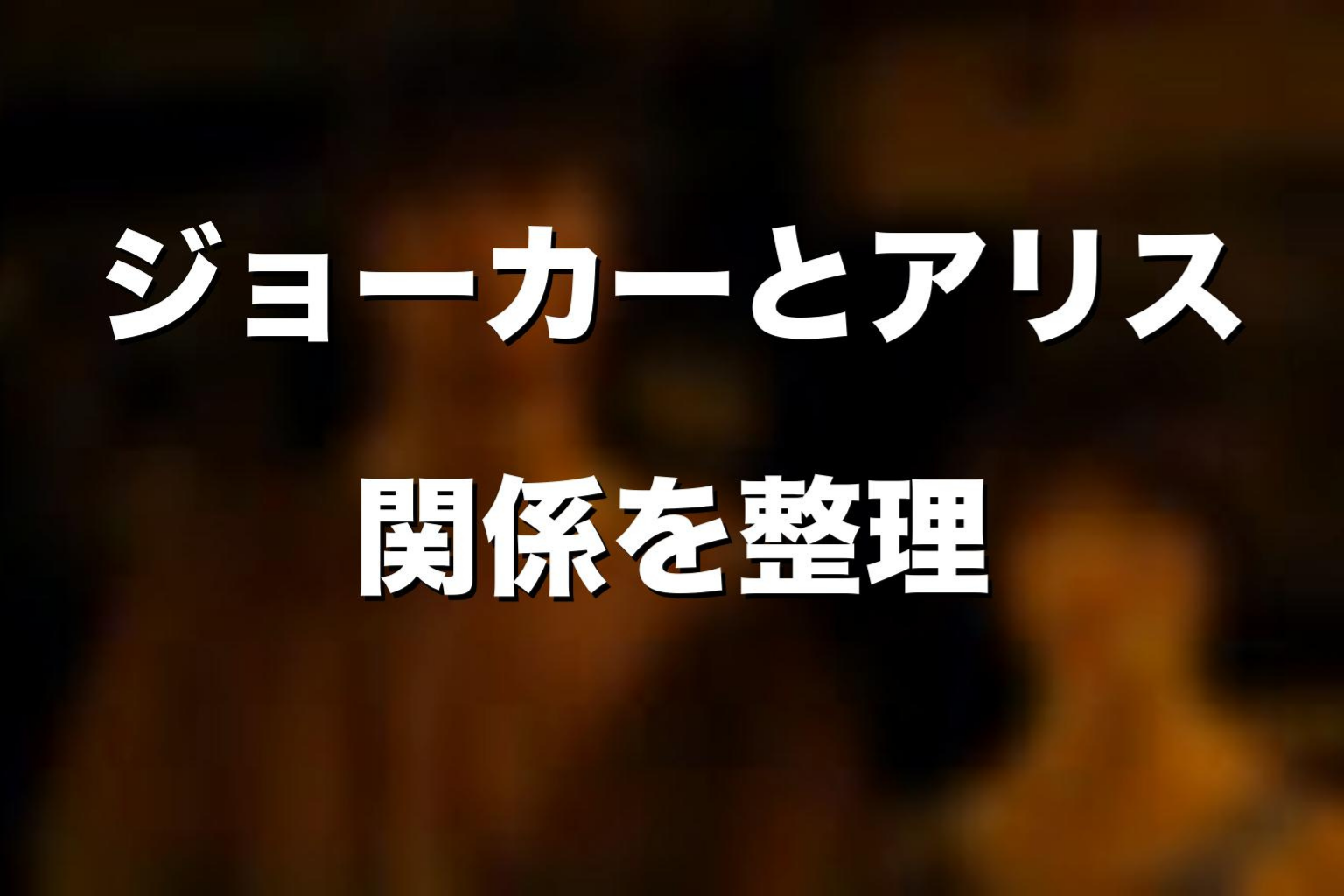 ジョーカーとアリスの関係を考察