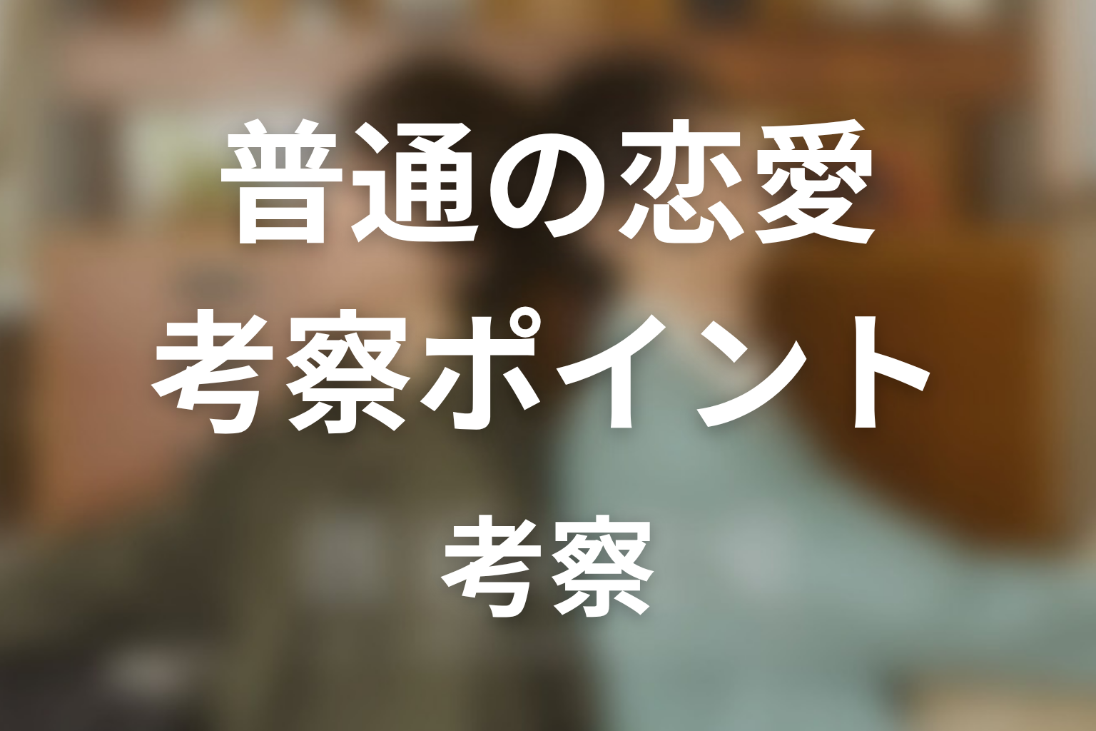 【普通の恋愛】考察ポイント