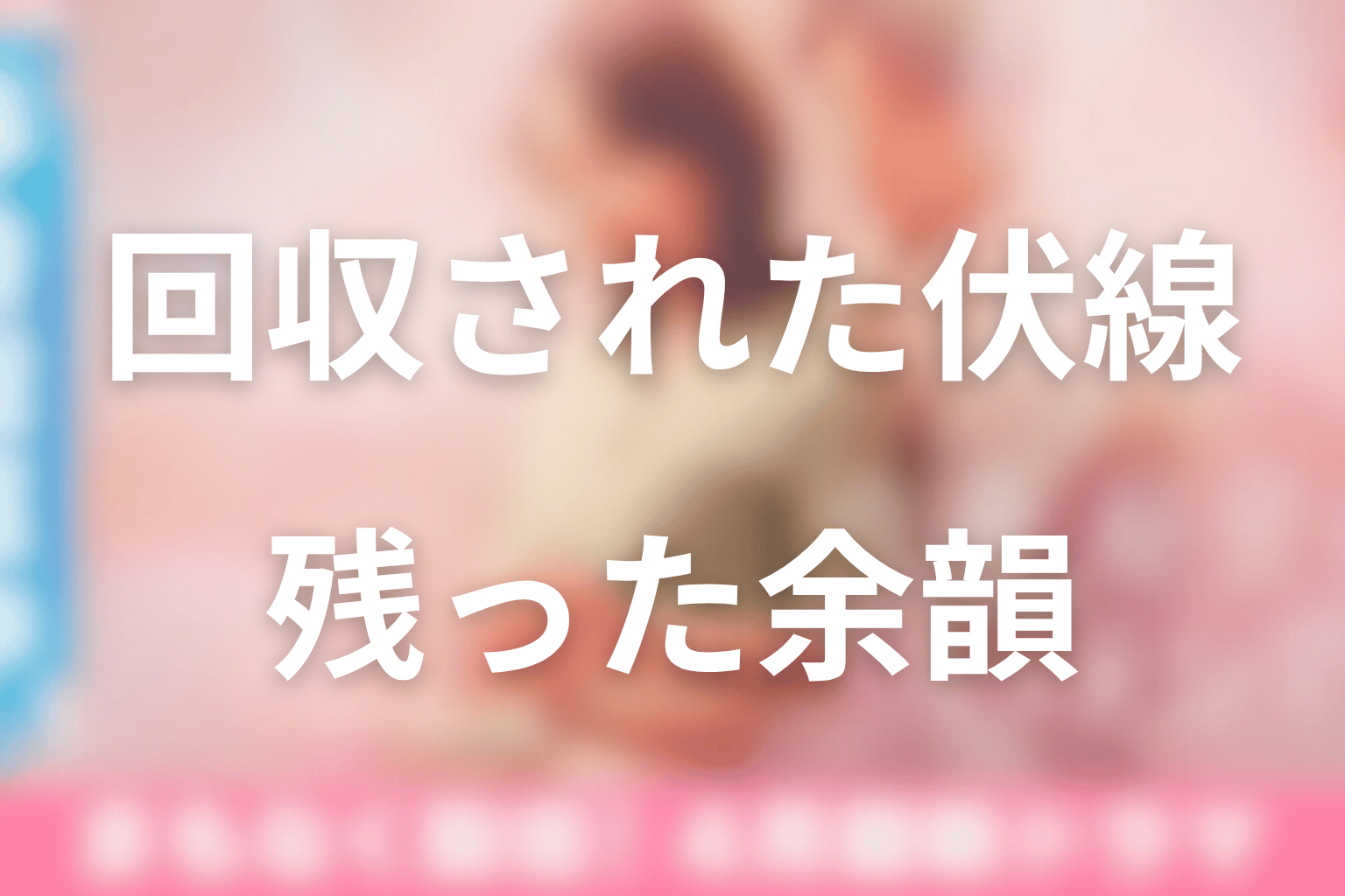 回収された伏線と残った余韻まとめ