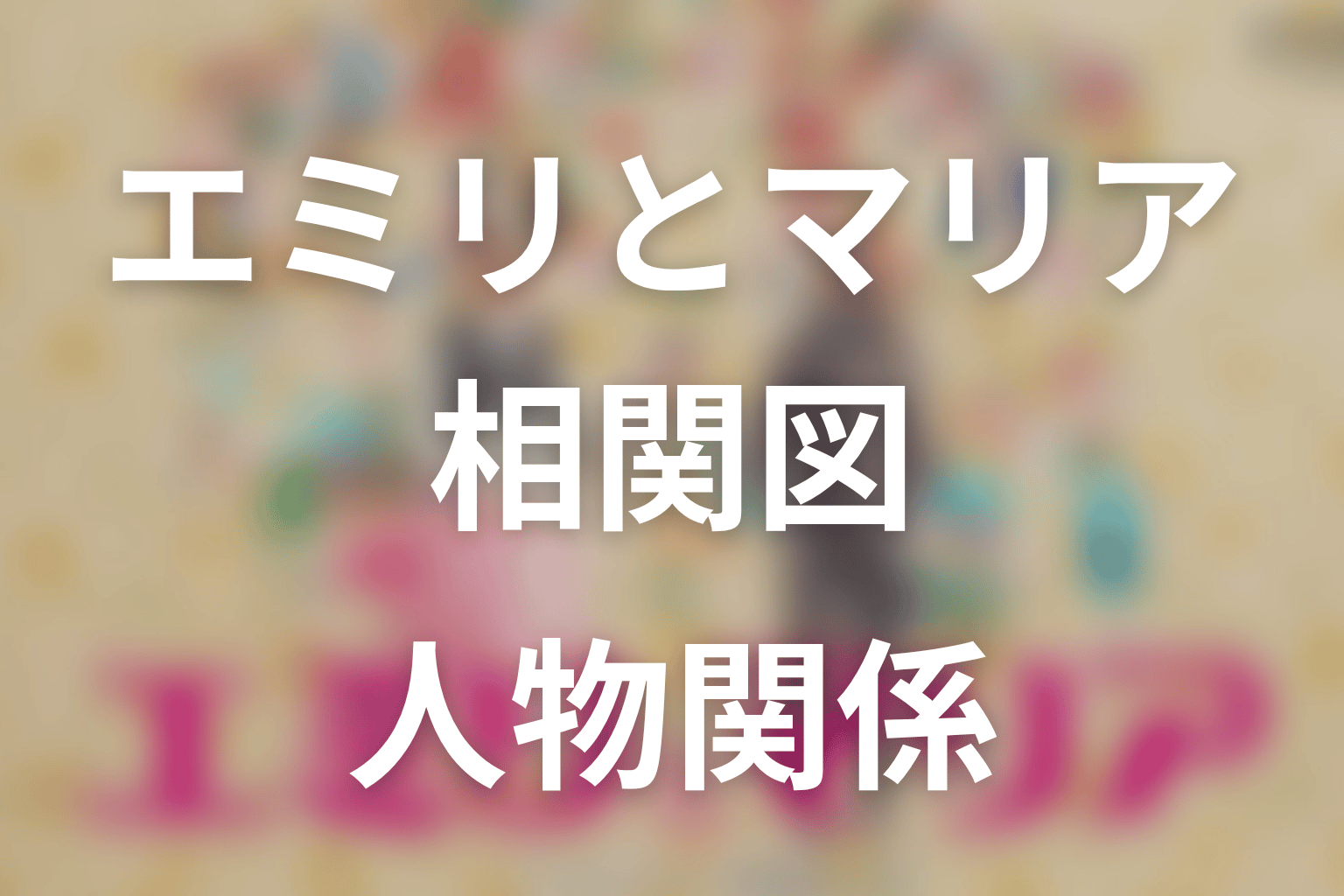 【エミリとマリア】の相関図