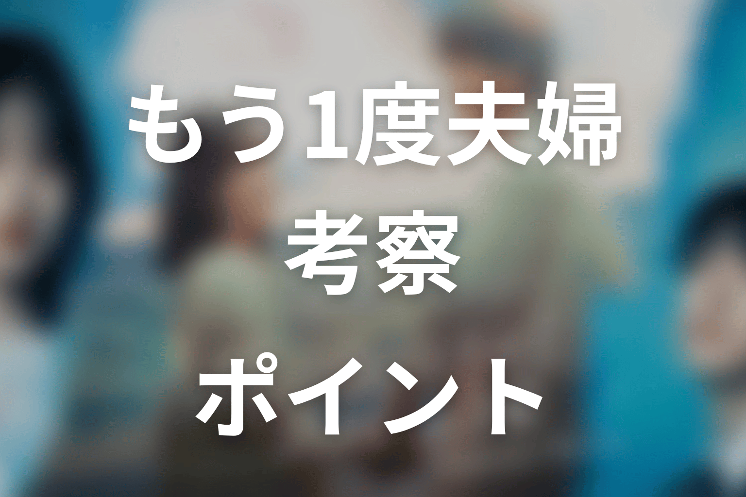 【もう1度夫婦になりますか？】考察ポイント