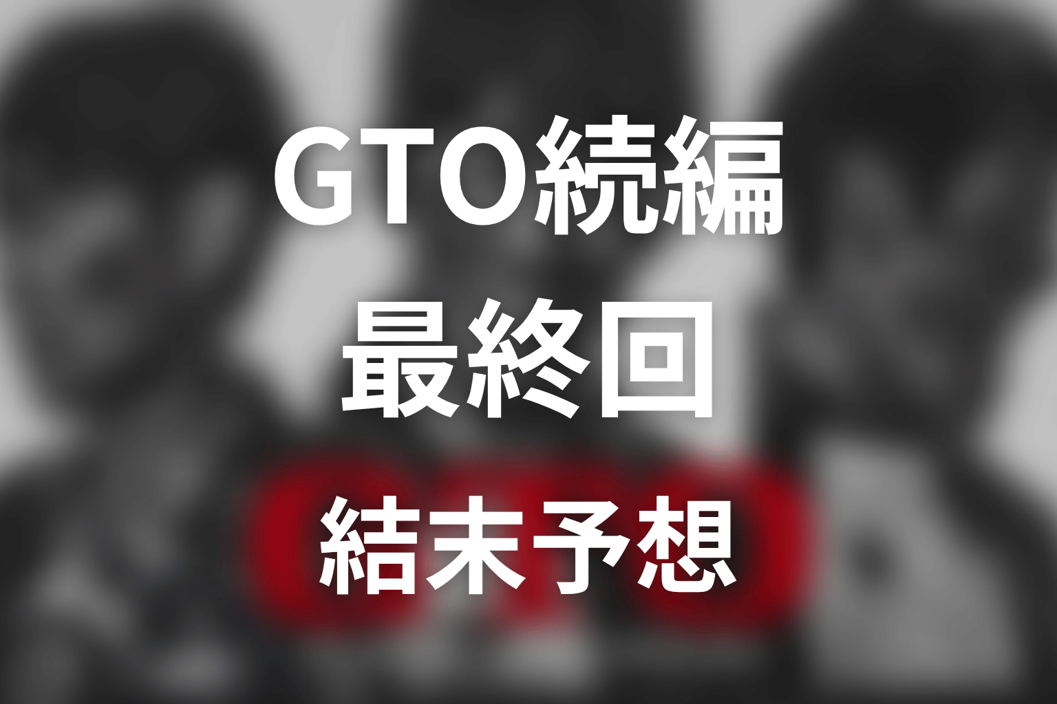 【GTO続編】最終回ネタバレ結末予想