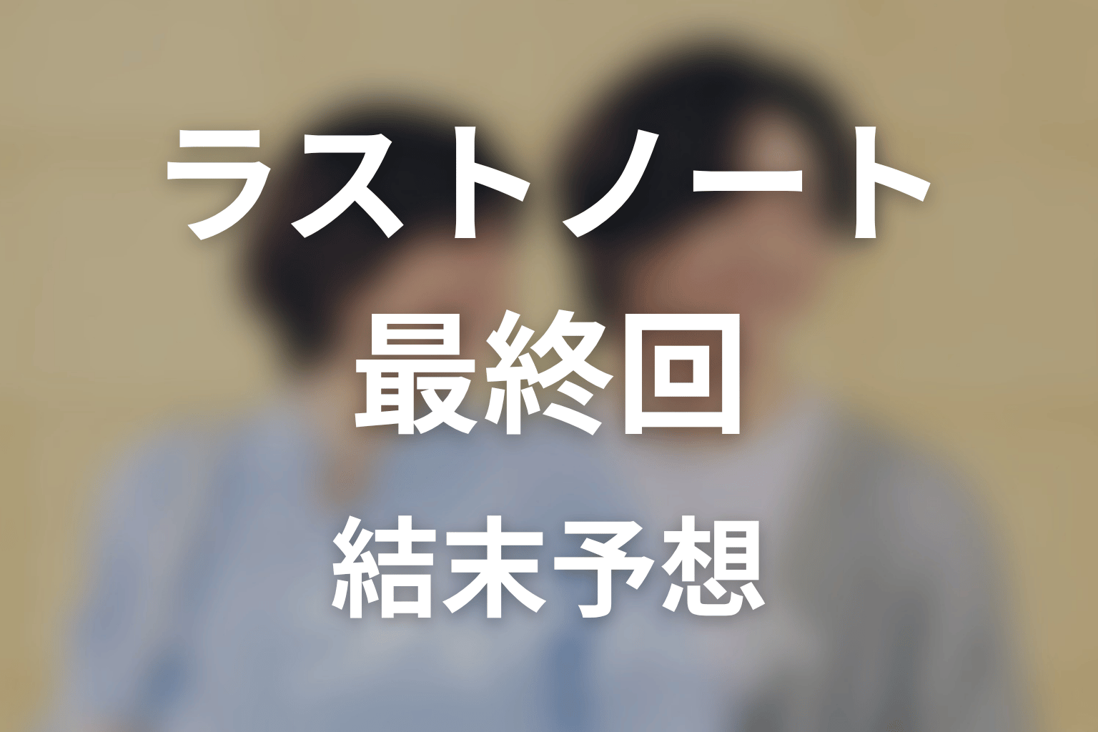 【ラストノート】最終回ネタバレ結末予想