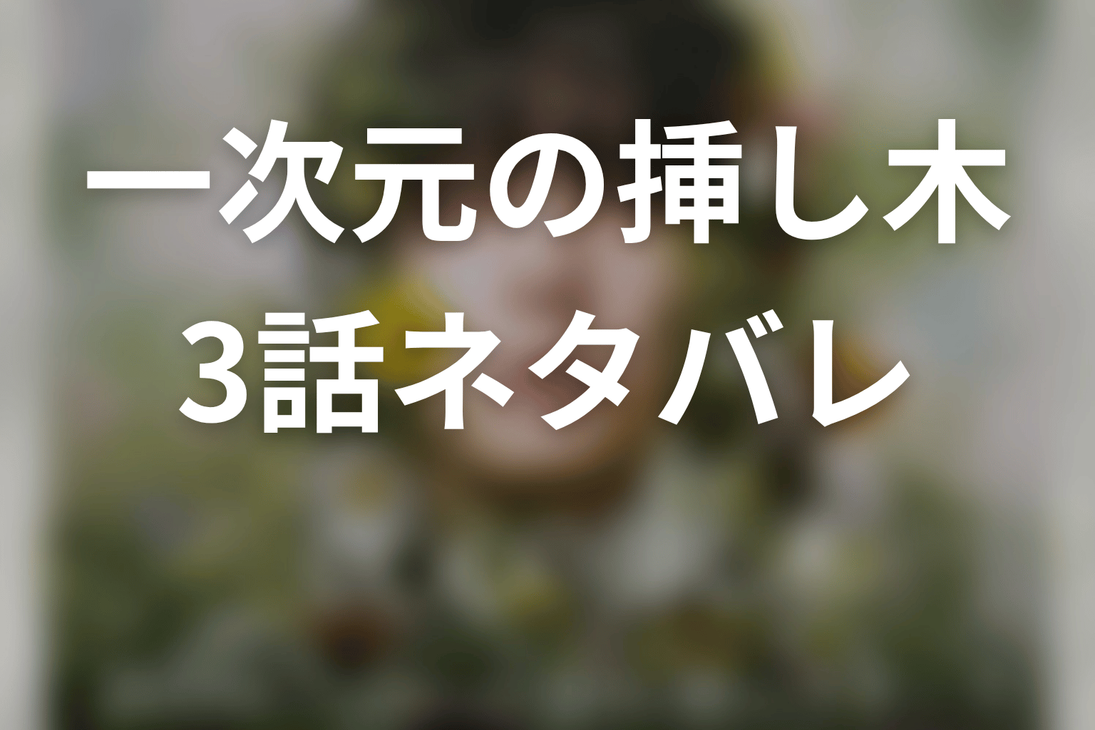 【一次元の挿し木】3話ネタバレあらすじ