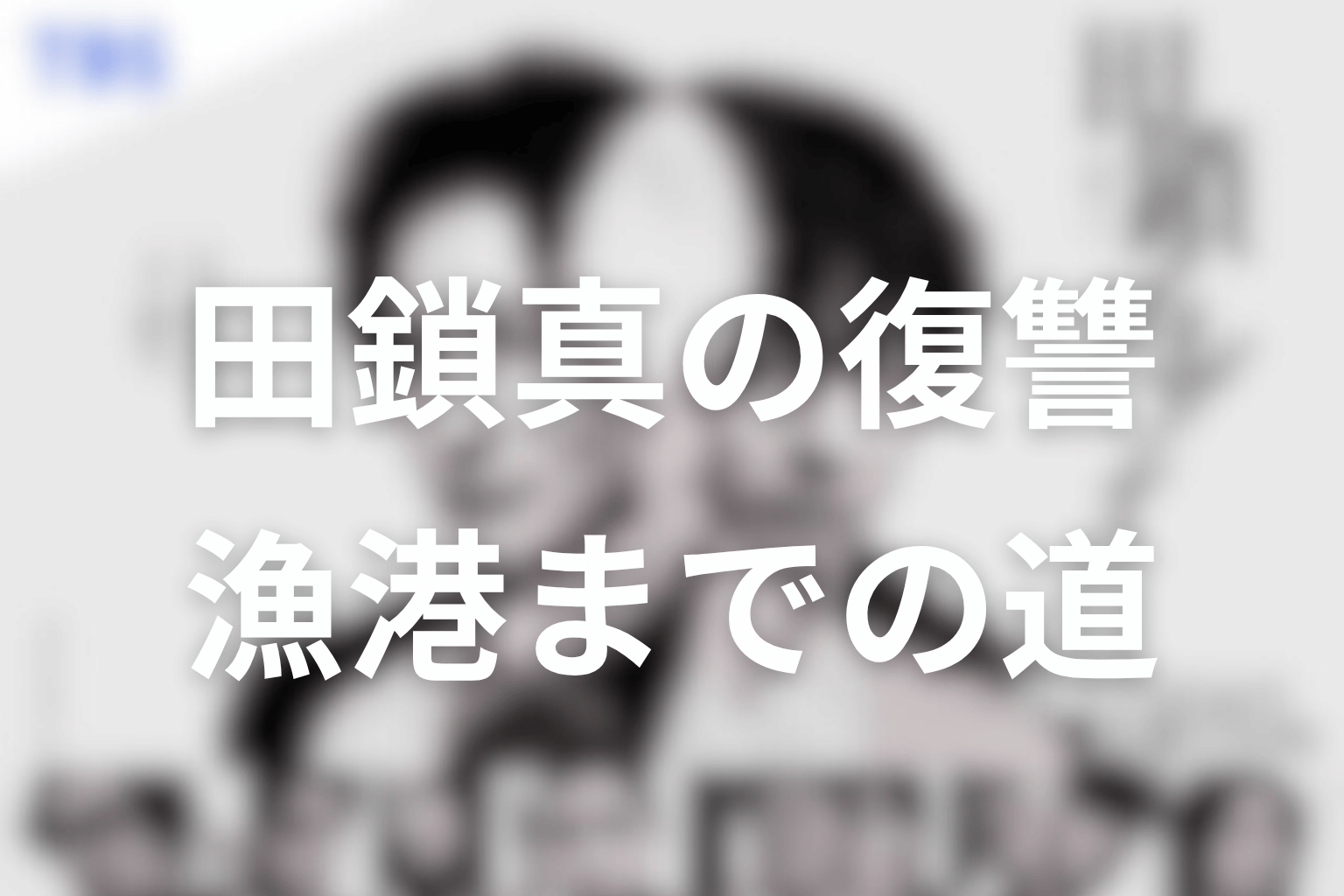 田鎖真は復讐を選んだのか？秦野小夜子編から漁港の銃声まで考察