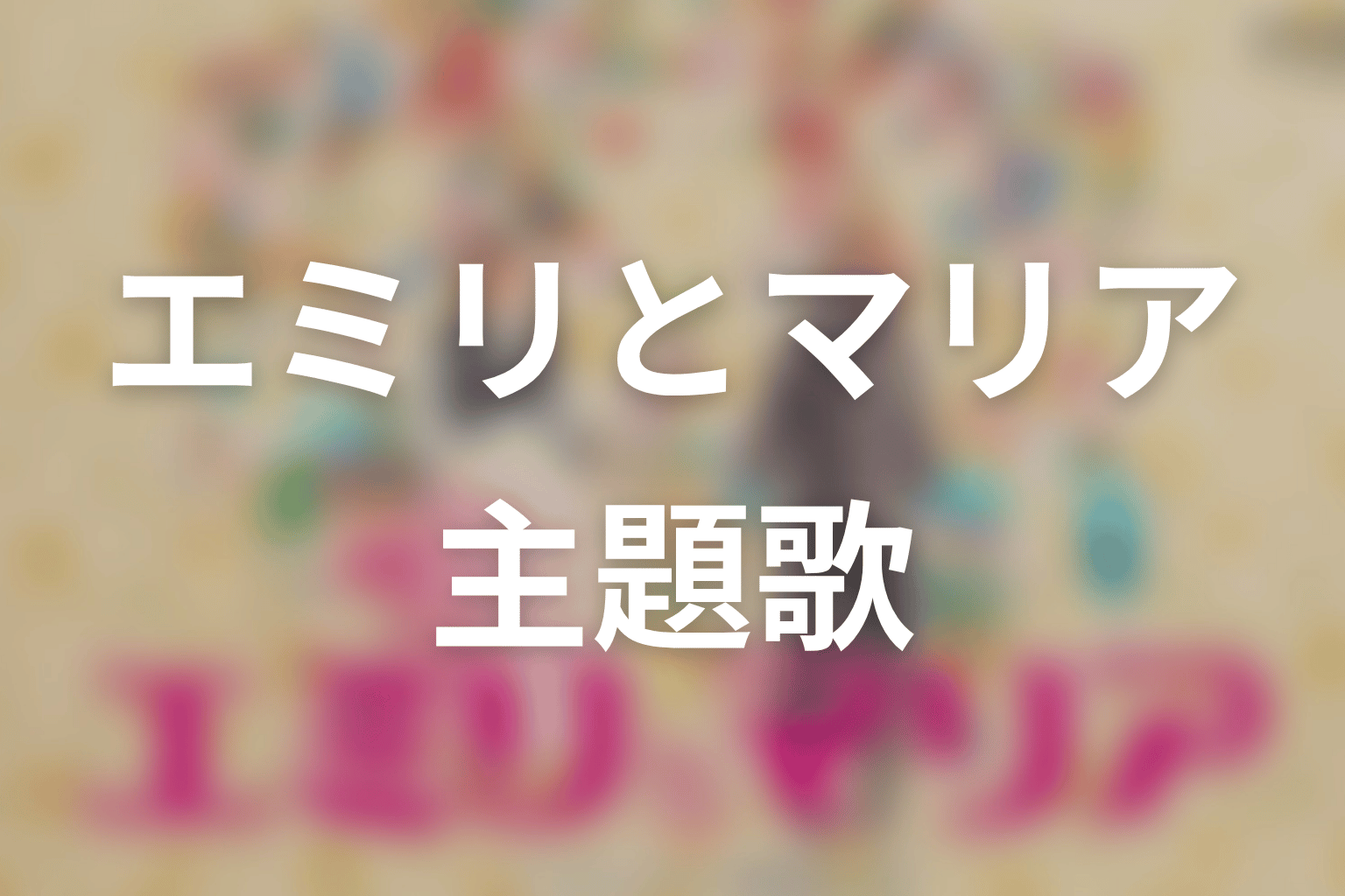 【エミリとマリア】の主題歌