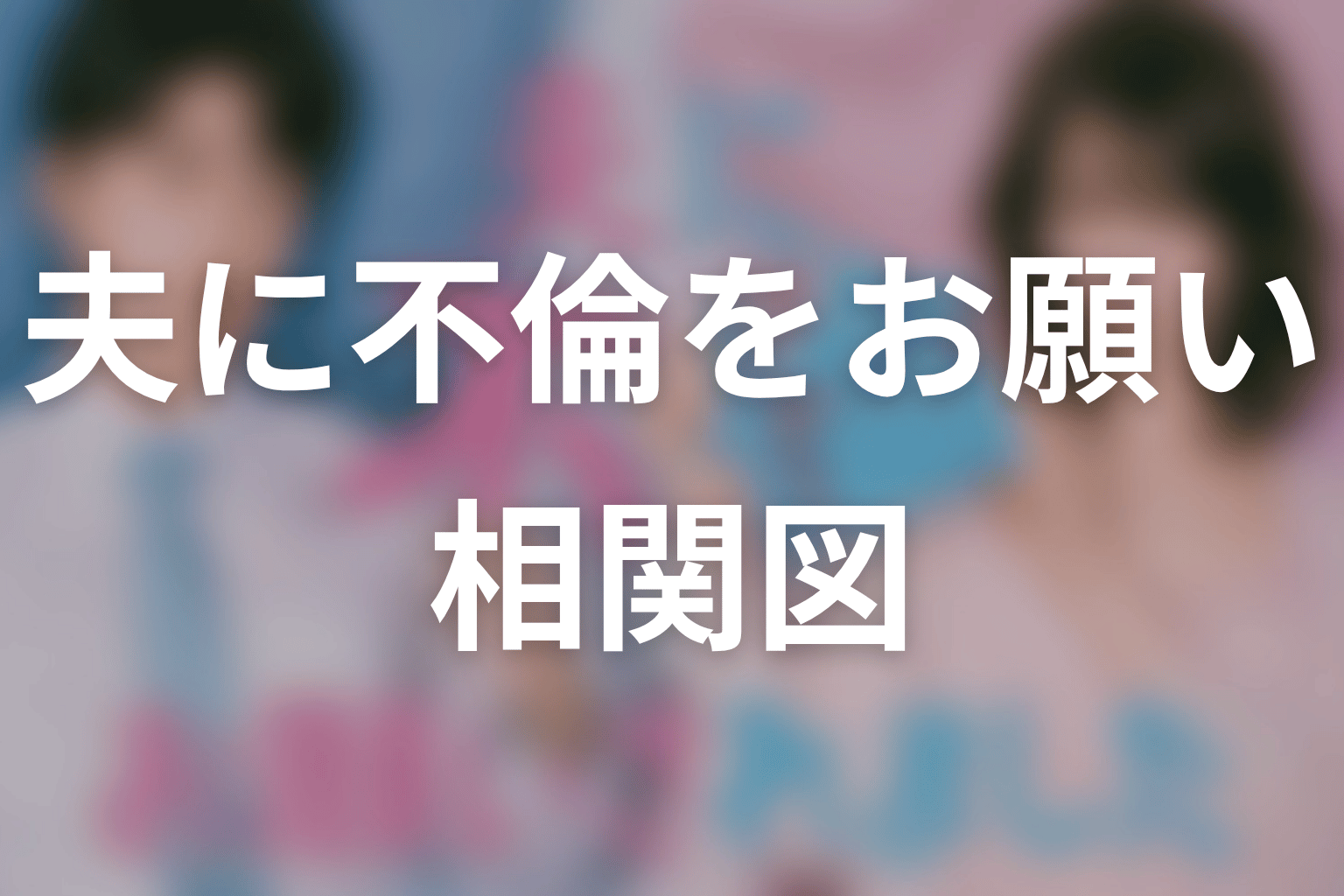 【夫に不倫をお願いされました】の相関図