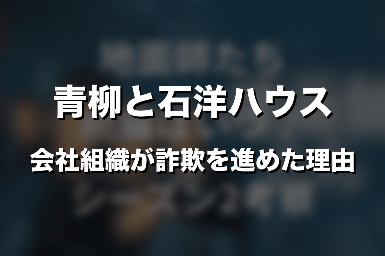青柳と石洋ハウス｜会社組織が詐欺を進めた理由