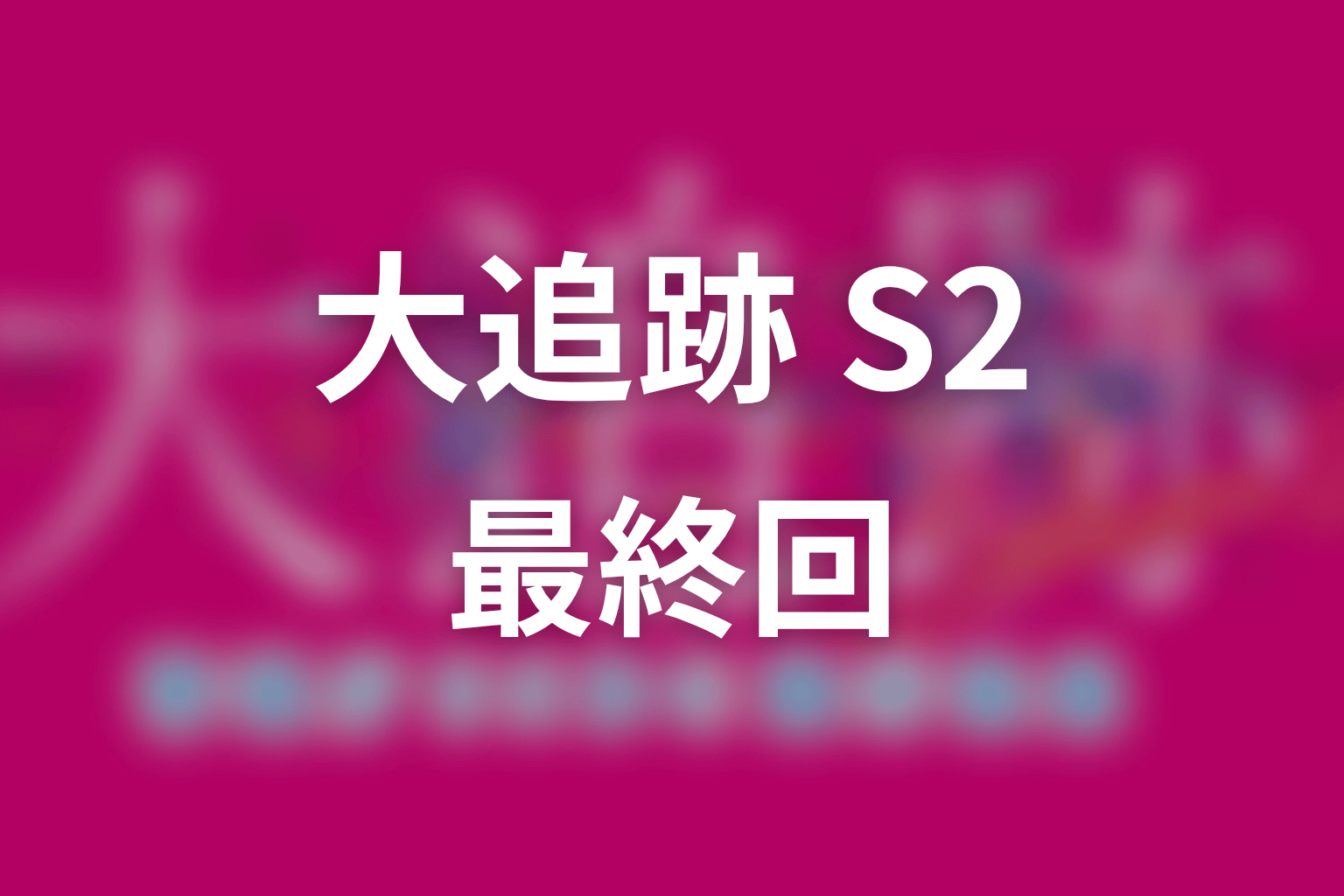 【大追跡 Season2】最終回ネタバレ結末予想