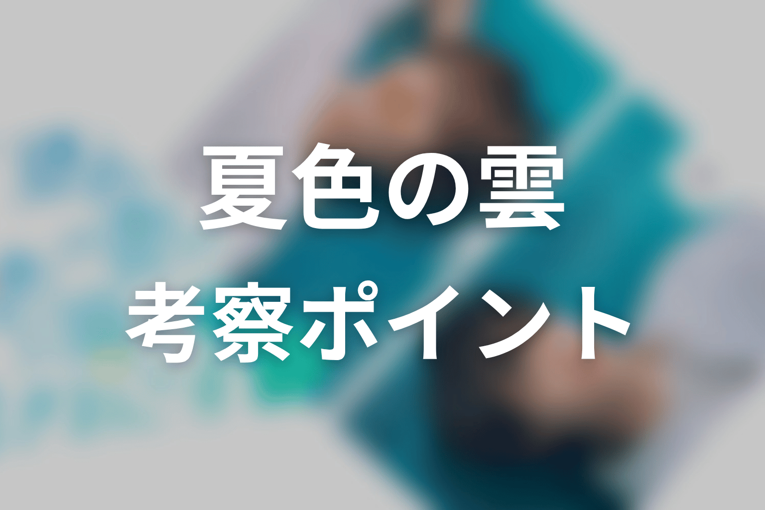【夏色の雲が恋と嵐をまきおこす】の考察ポイント