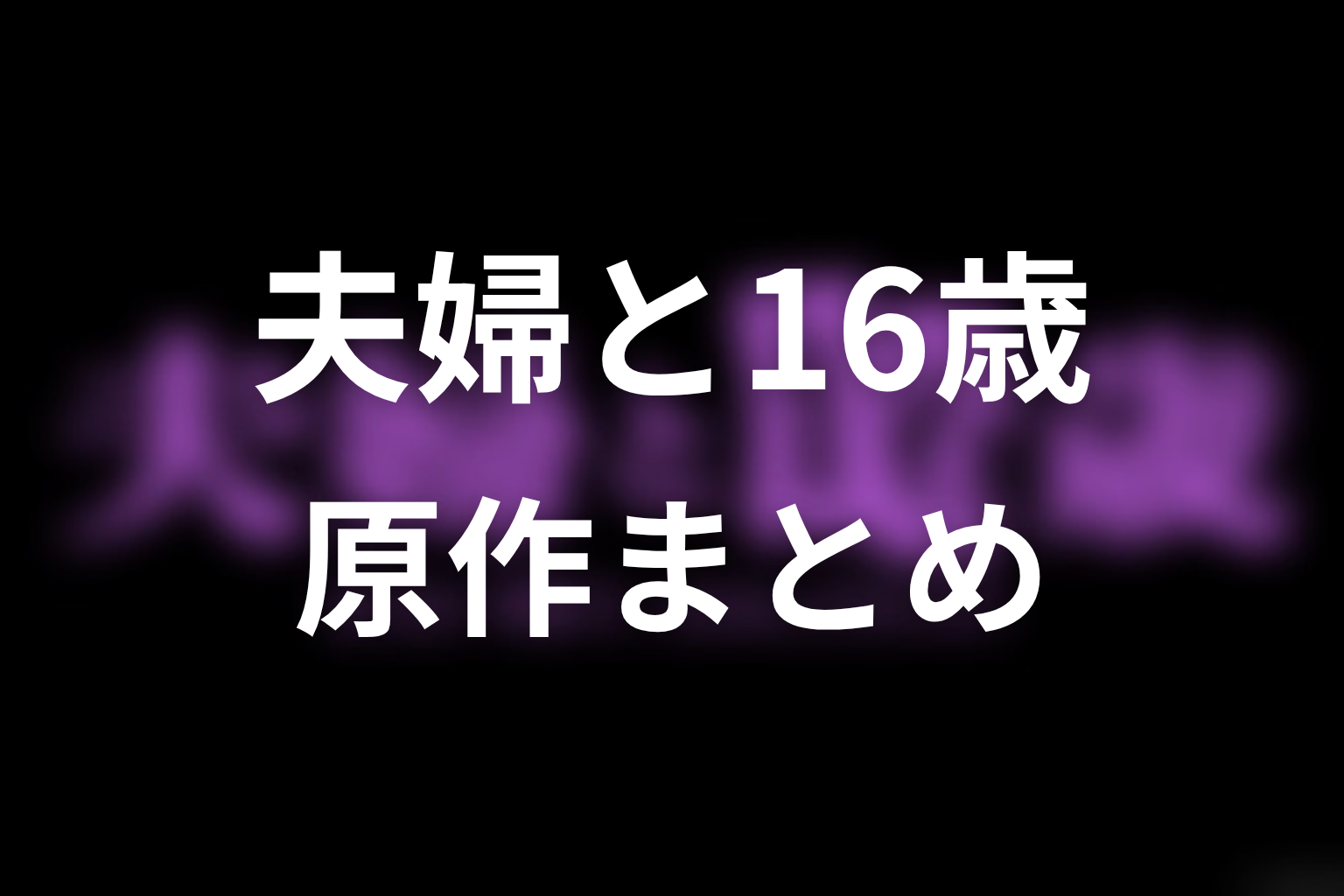 【夫婦と16歳～狂気の隣人～】原作ネタバレまとめ