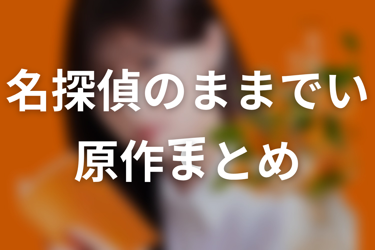 【名探偵のままでいて】原作ネタバレまとめ