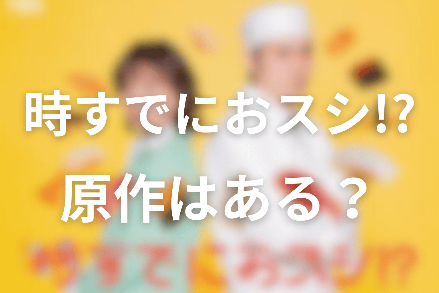 ドラマ「時すでにおスシ!?」に原作はある？