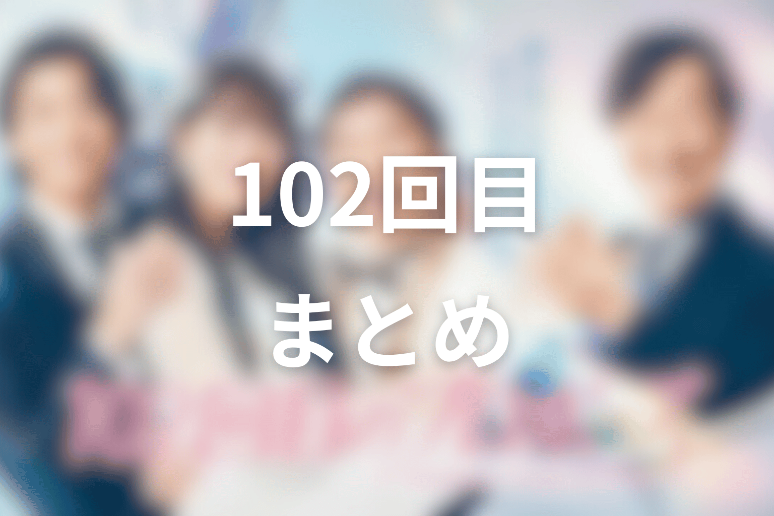 ドラマ「102回目のプロポーズ」まとめ