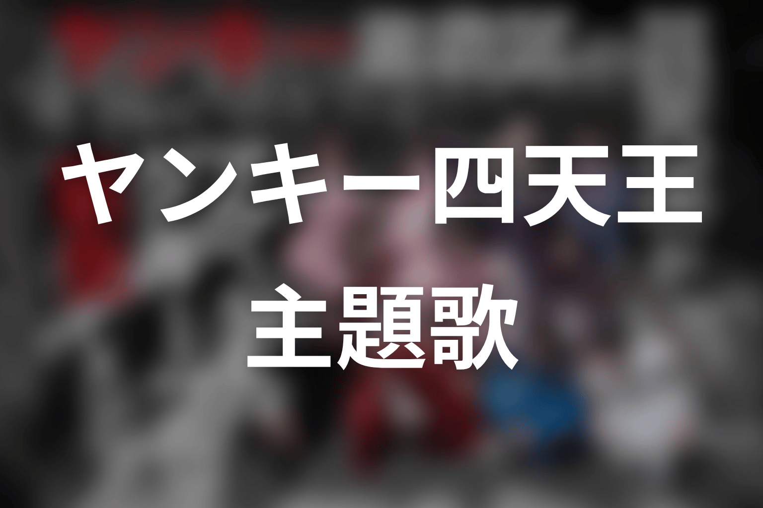 【ヤンキー激戦区の四天王がアイドルグループに転生したら？】の主題歌