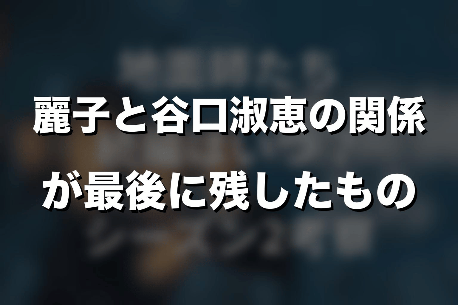 麗子と谷口淑恵の関係が最後に残したもの