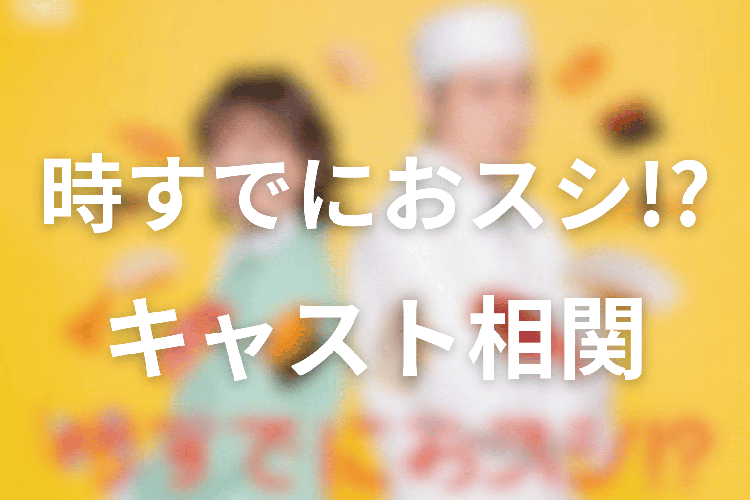 ドラマ「時すでにおスシ!?」のキャストと人物相関