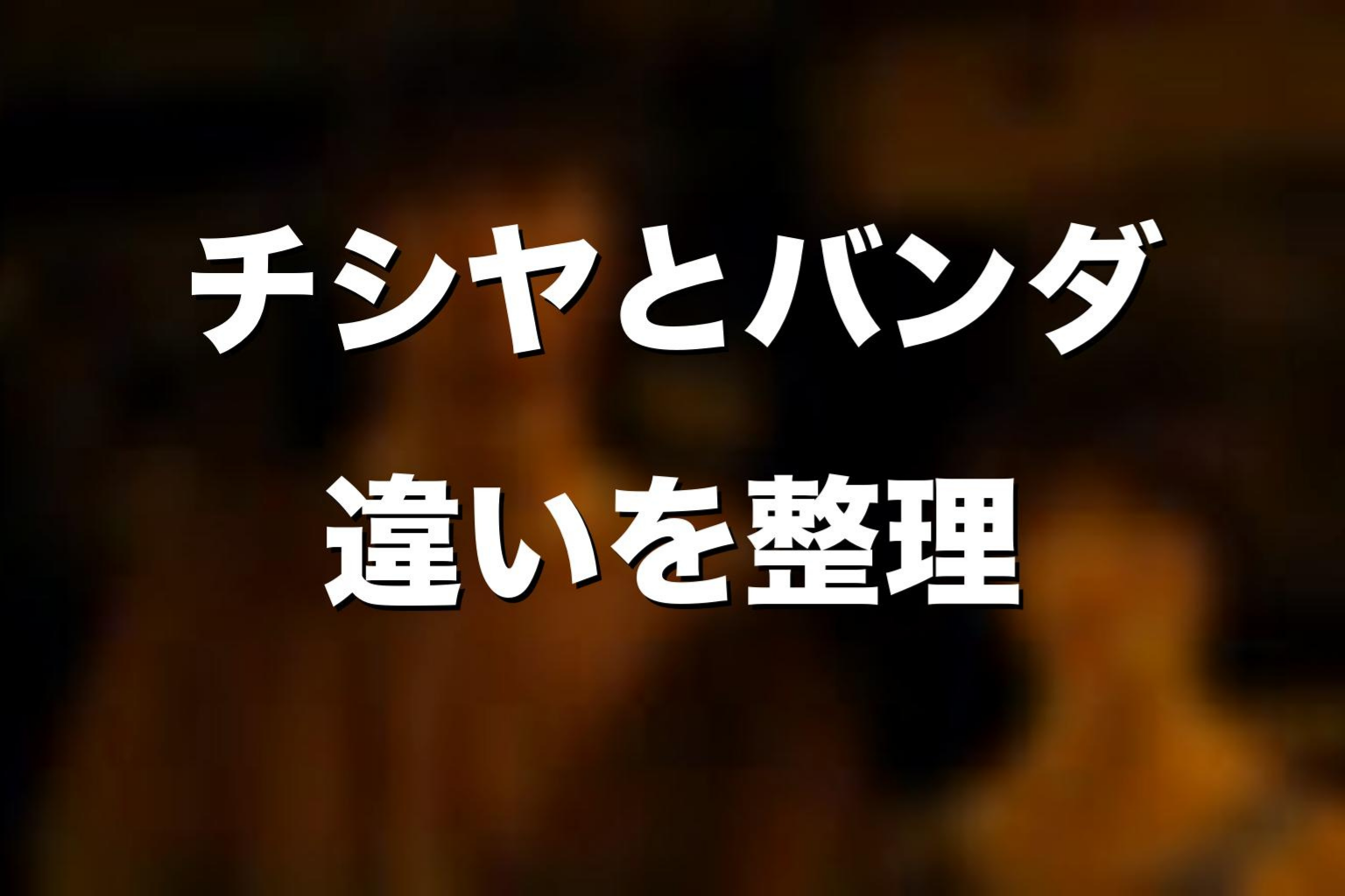 チシヤとバンダの違いを考察