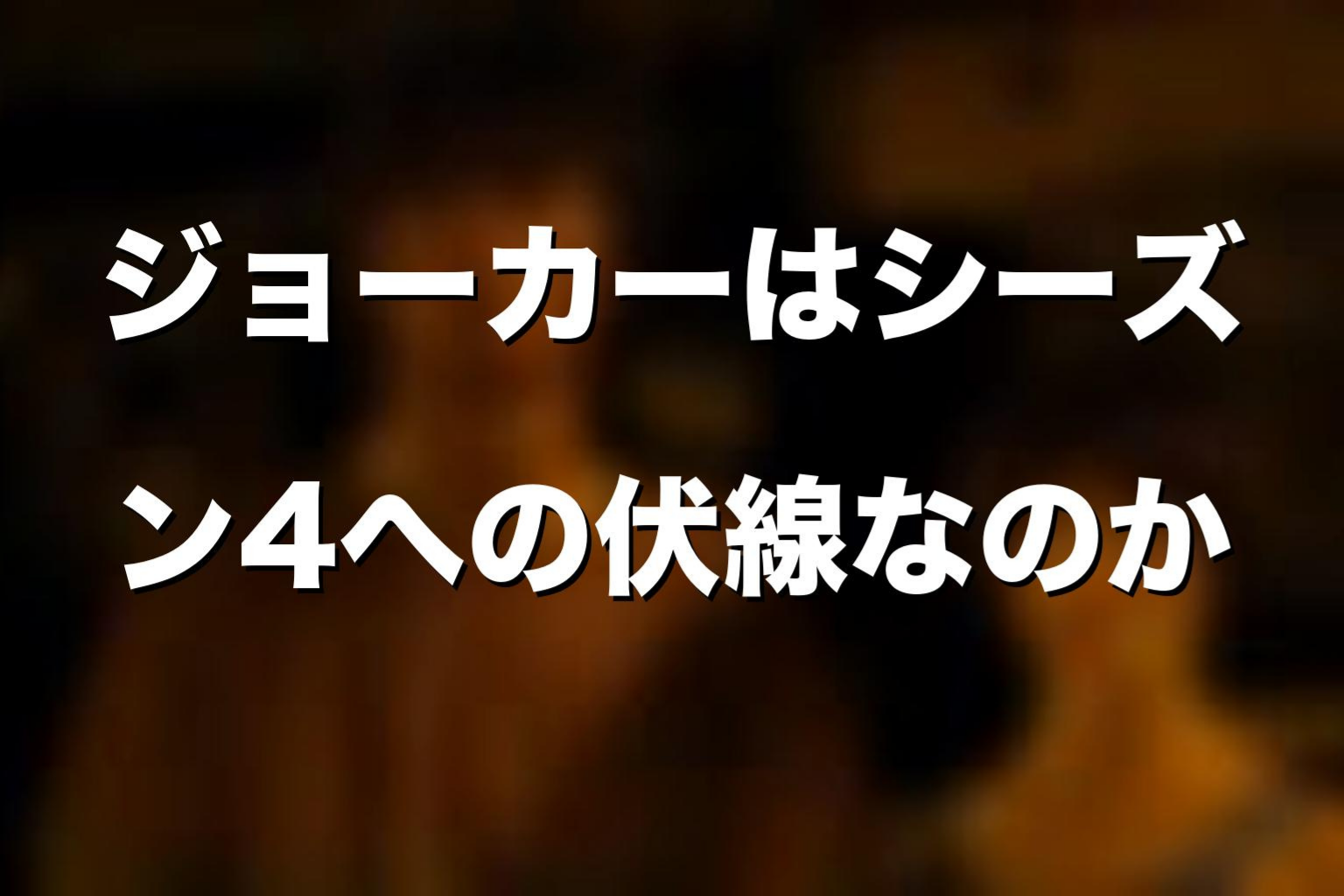 ジョーカーはシーズン4への伏線なのか