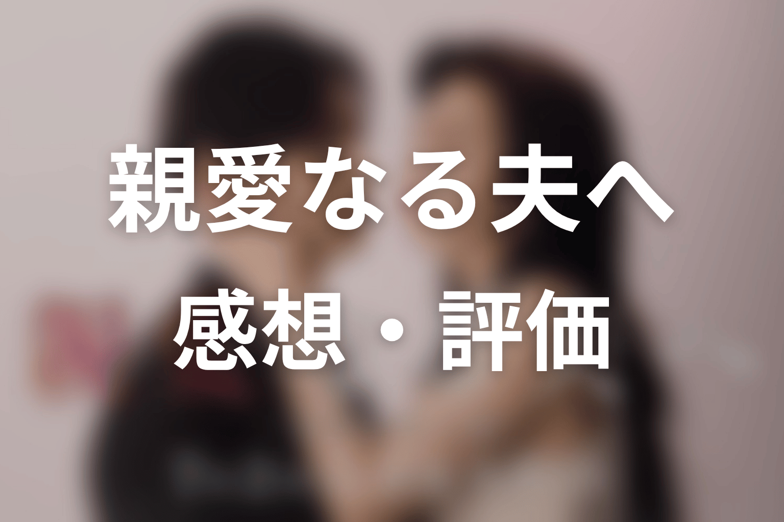 【親愛なる夫へ~完璧な妻の嘘~】の感想・評価