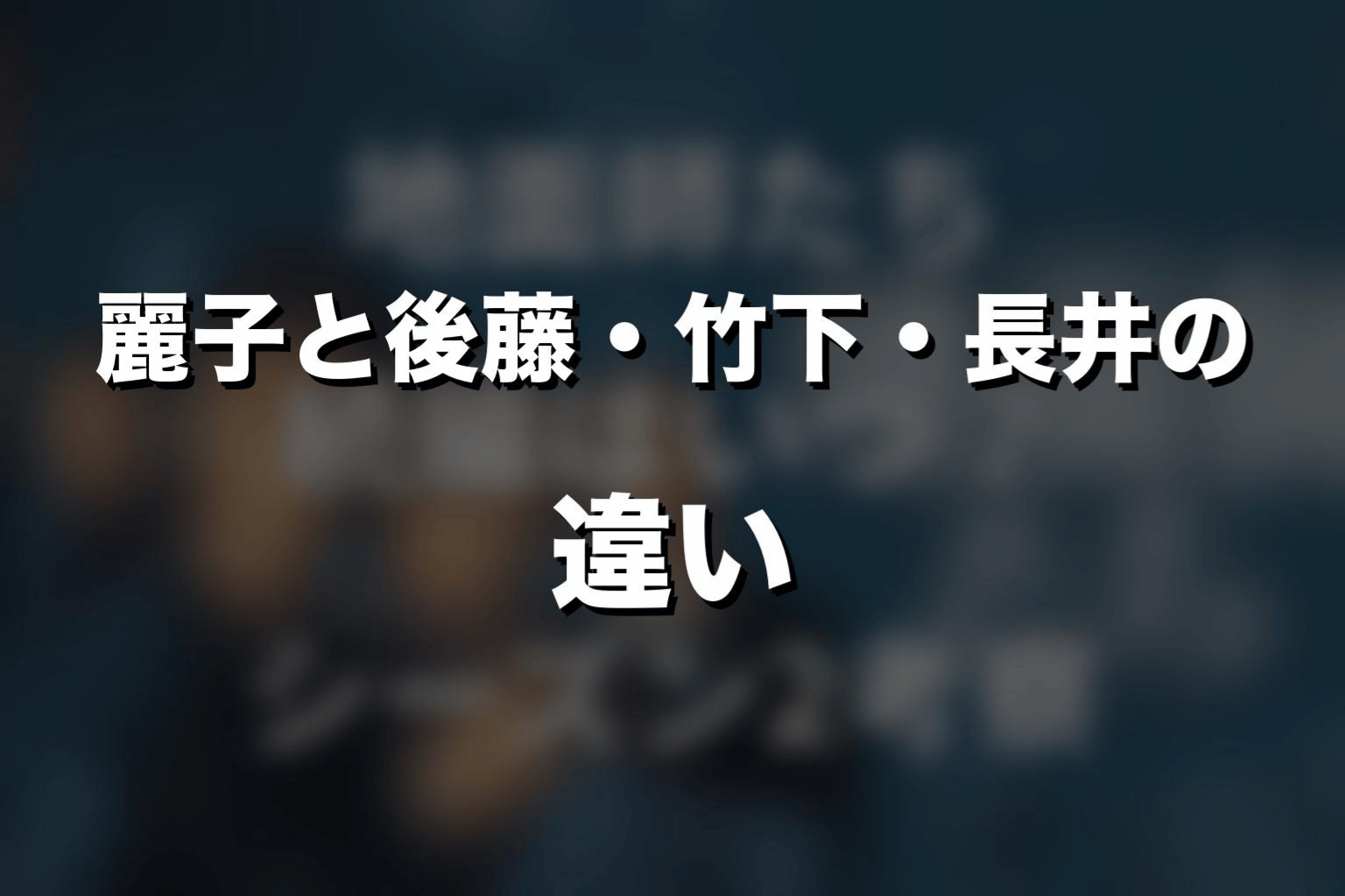 麗子と後藤・竹下・長井の違い