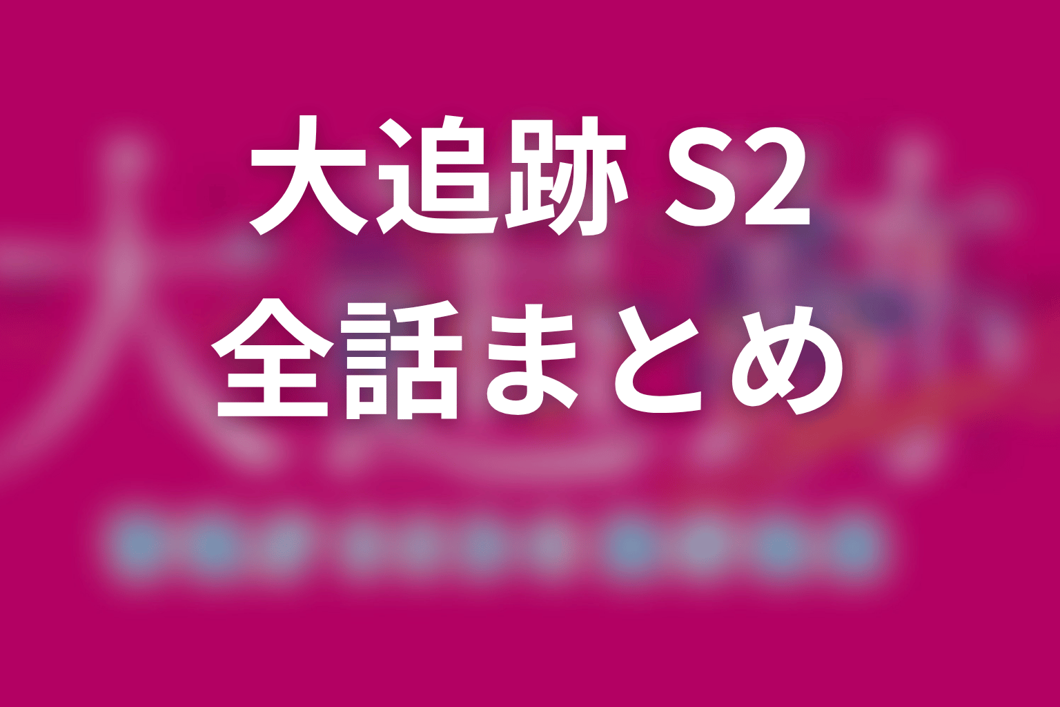 【大追跡 Season2】ネタバレ全話まとめ