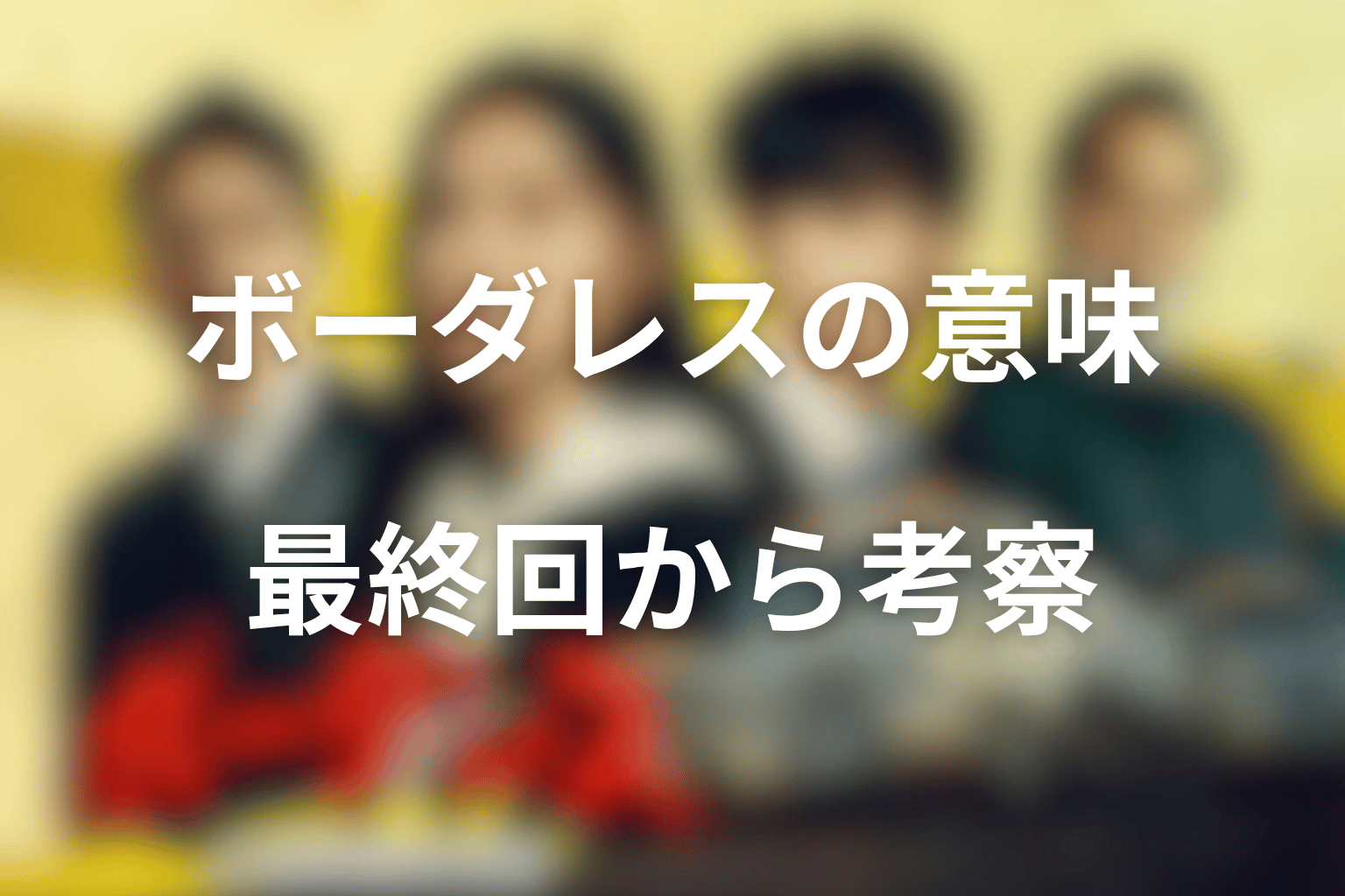 タイトル「ボーダレス」の意味を最終回から考察