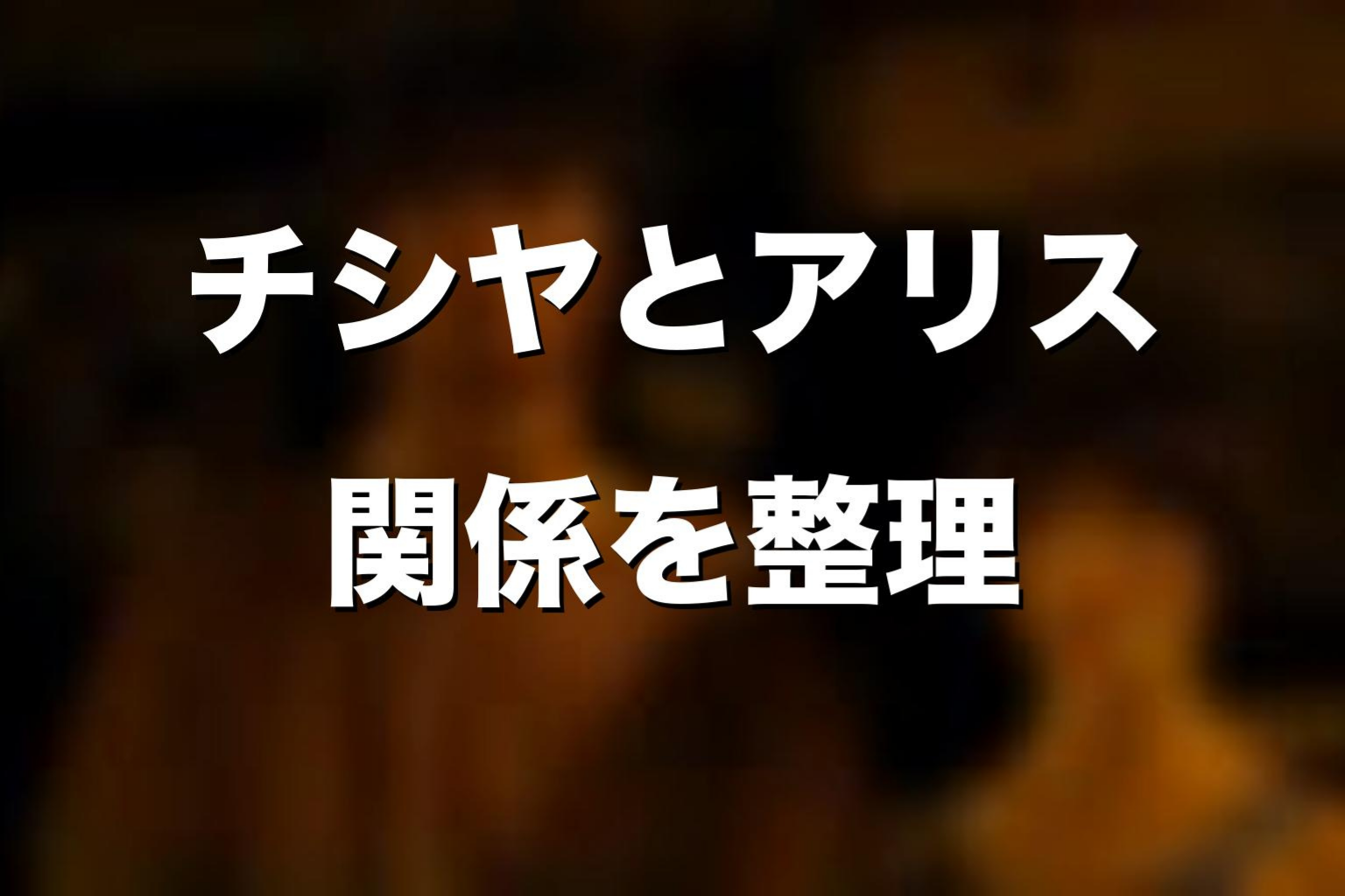 チシヤとアリスの関係をネタバレ考察