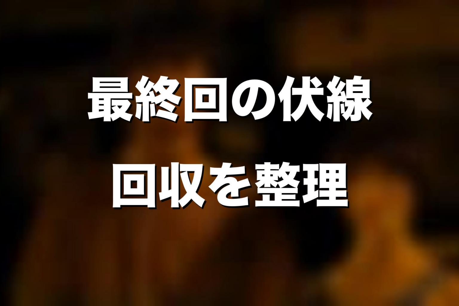最終回の伏線回収をネタバレ解説