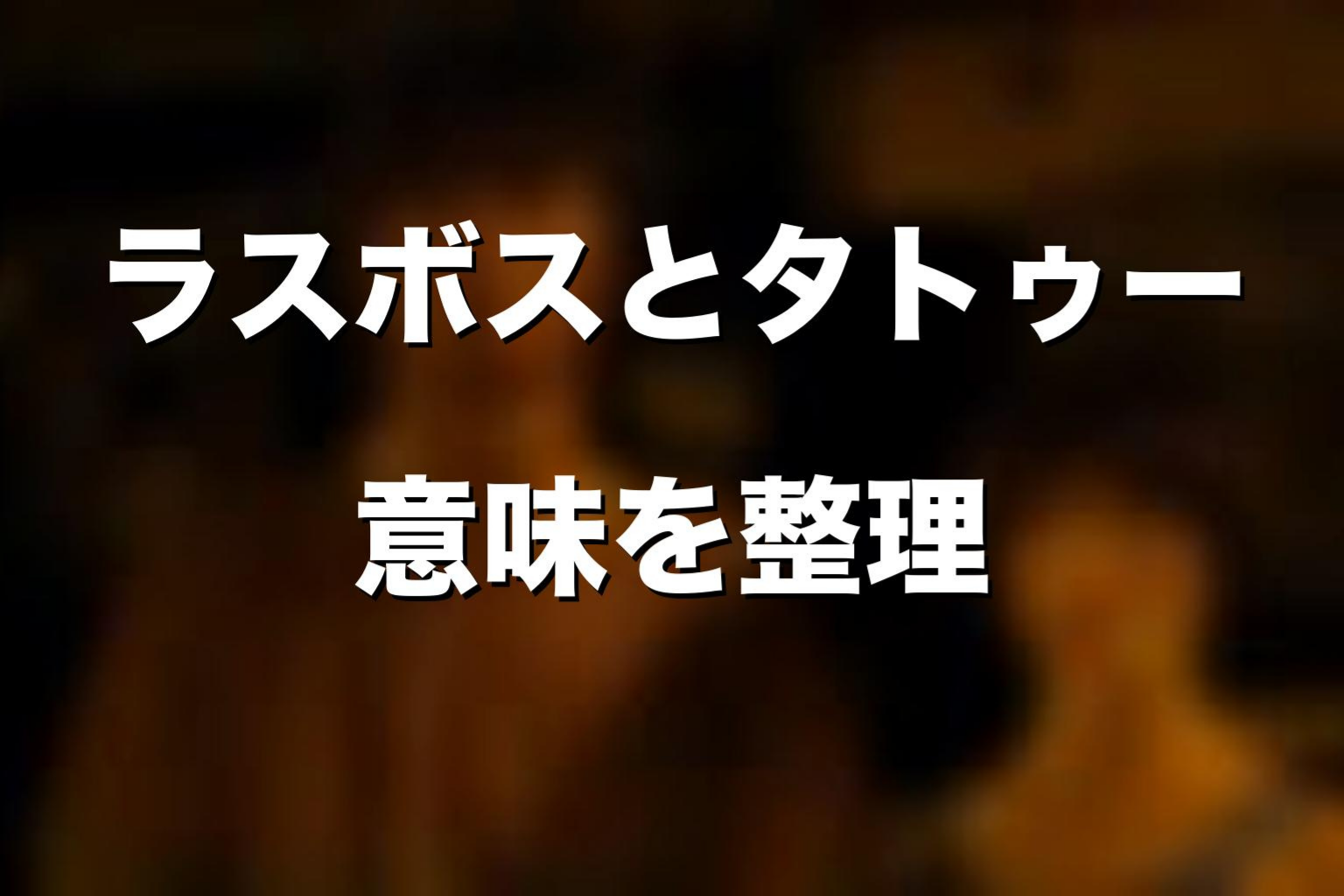 ラスボスとタトゥーの意味を考察
