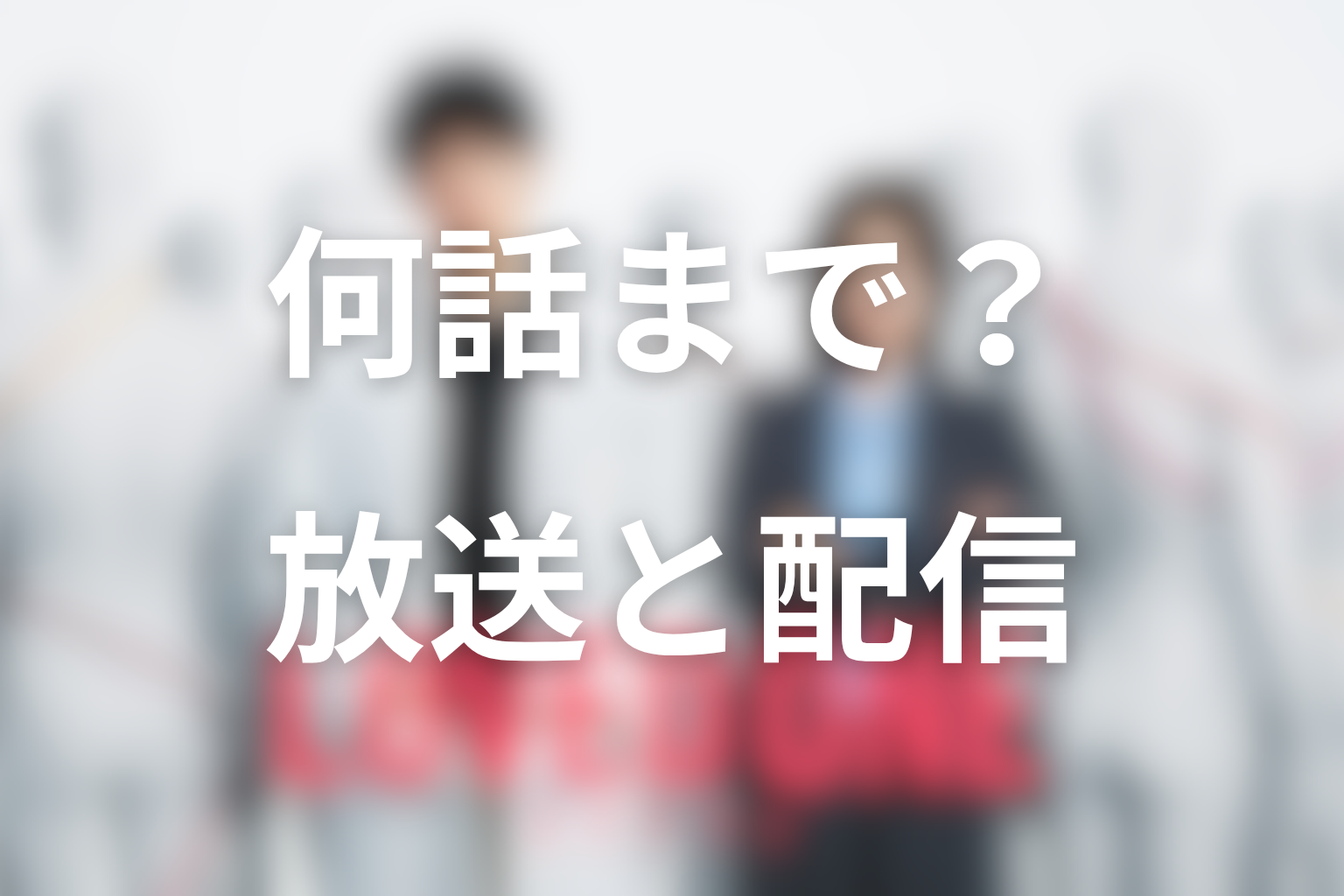ドラマ「LOVED ONE(ラブドワン)」は何話まで？放送日と配信情報