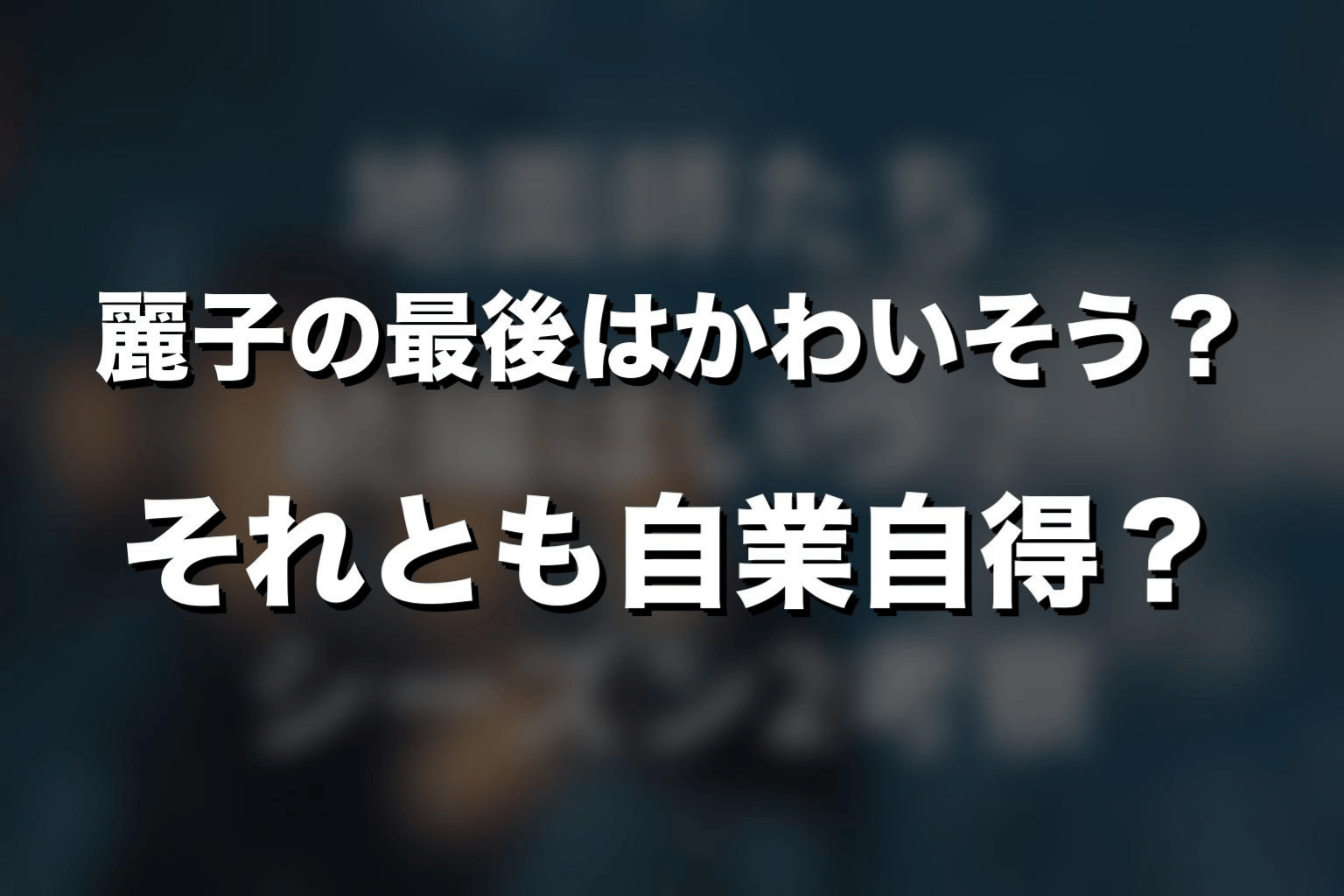 麗子の最後はかわいそう？それとも自業自得？