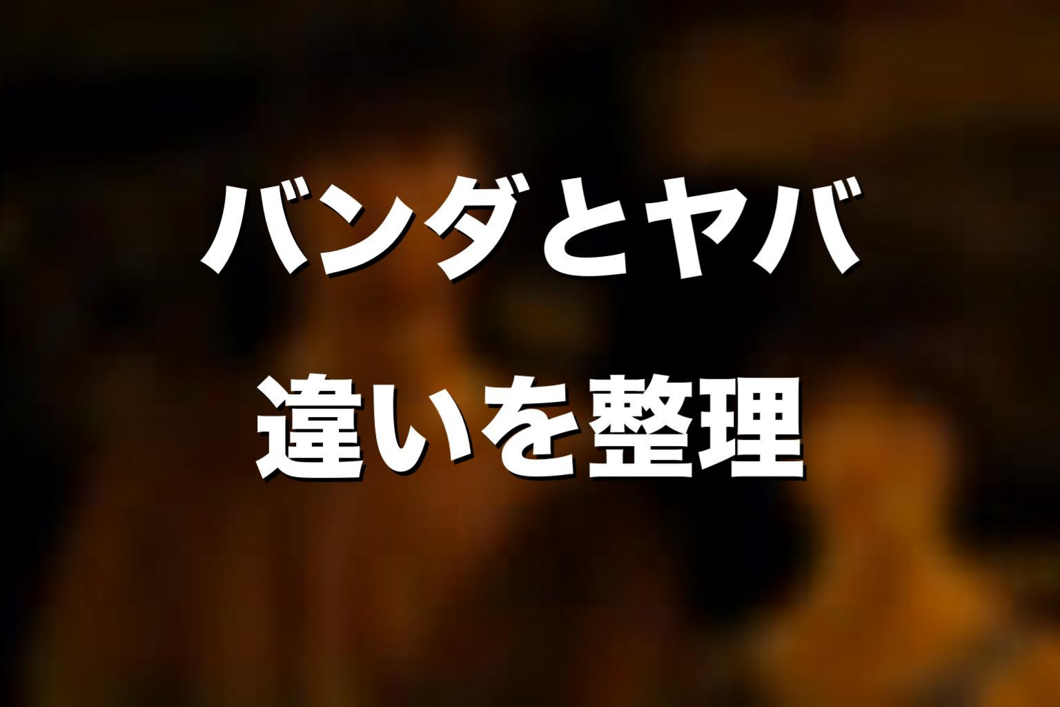 バンダとヤバはどちらが危険？2人の違いを比較